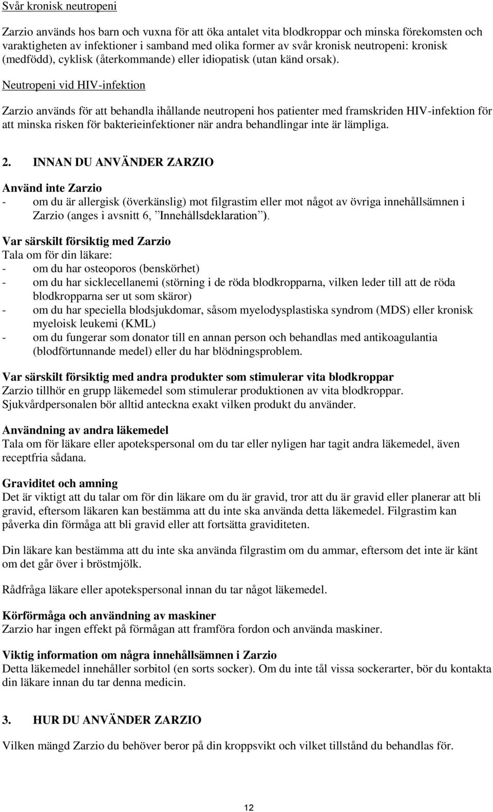 Neutropeni vid HIV-infektion Zarzio används för att behandla ihållande neutropeni hos patienter med framskriden HIV-infektion för att minska risken för bakterieinfektioner när andra behandlingar inte