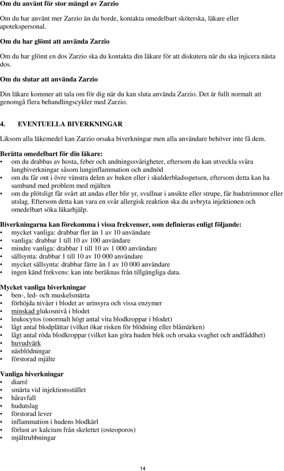 Om du slutar att använda Zarzio Din läkare kommer att tala om för dig när du kan sluta använda Zarzio. Det är fullt normalt att genomgå flera behandlingscykler med Zarzio. 4.