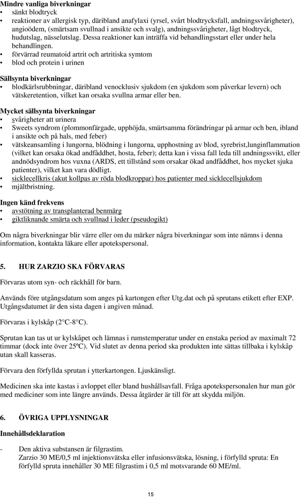 förvärrad reumatoid artrit och artritiska symtom blod och protein i urinen Sällsynta biverkningar blodkärlsrubbningar, däribland venocklusiv sjukdom (en sjukdom som påverkar levern) och