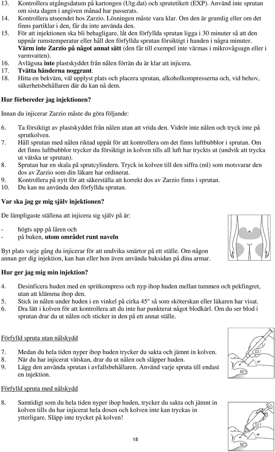 För att injektionen ska bli behagligare, låt den förfyllda sprutan ligga i 30 minuter så att den uppnår rumstemperatur eller håll den förfyllda sprutan försiktigt i handen i några minuter.