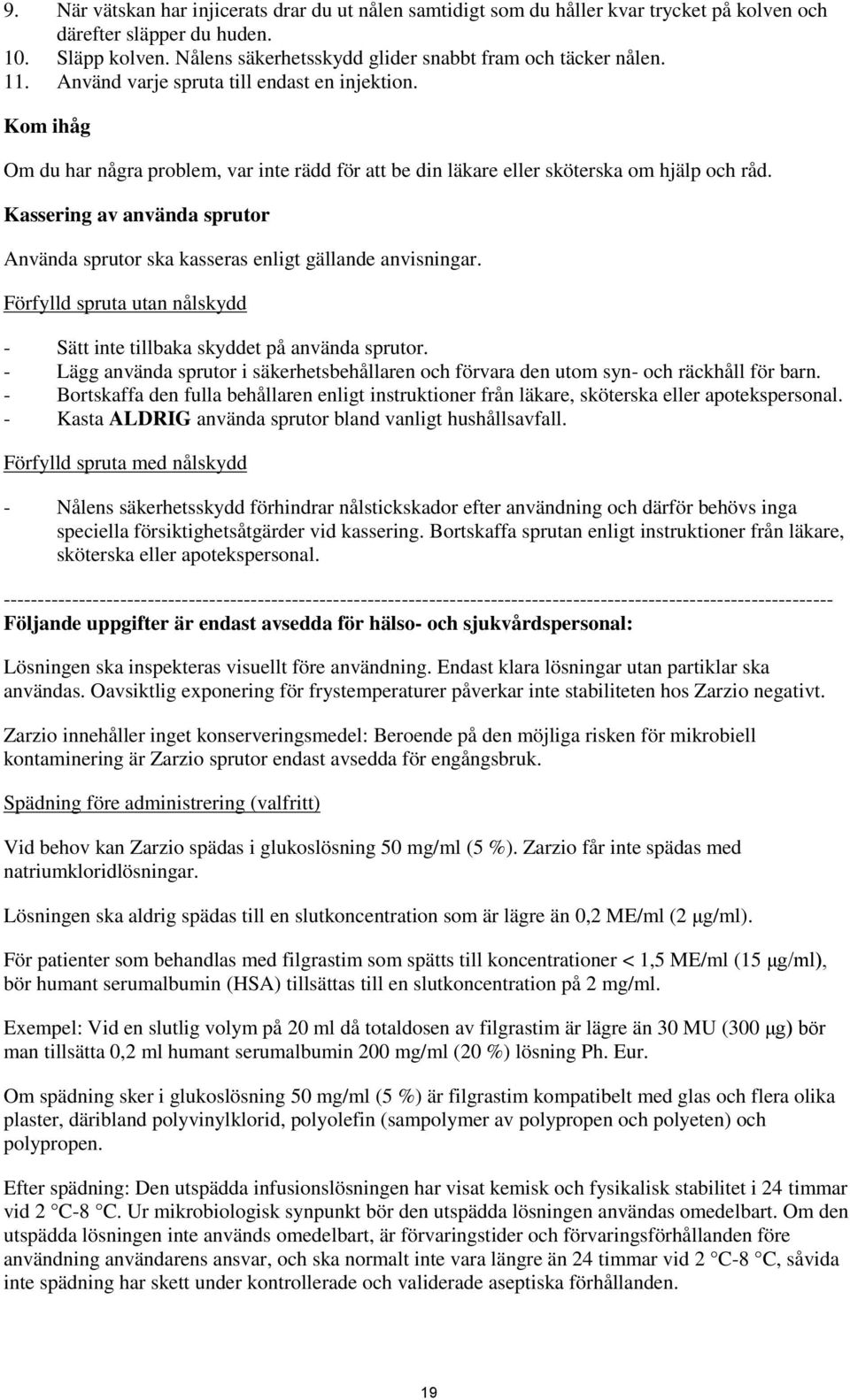 Kom ihåg Om du har några problem, var inte rädd för att be din läkare eller sköterska om hjälp och råd. Kassering av använda sprutor Använda sprutor ska kasseras enligt gällande anvisningar.