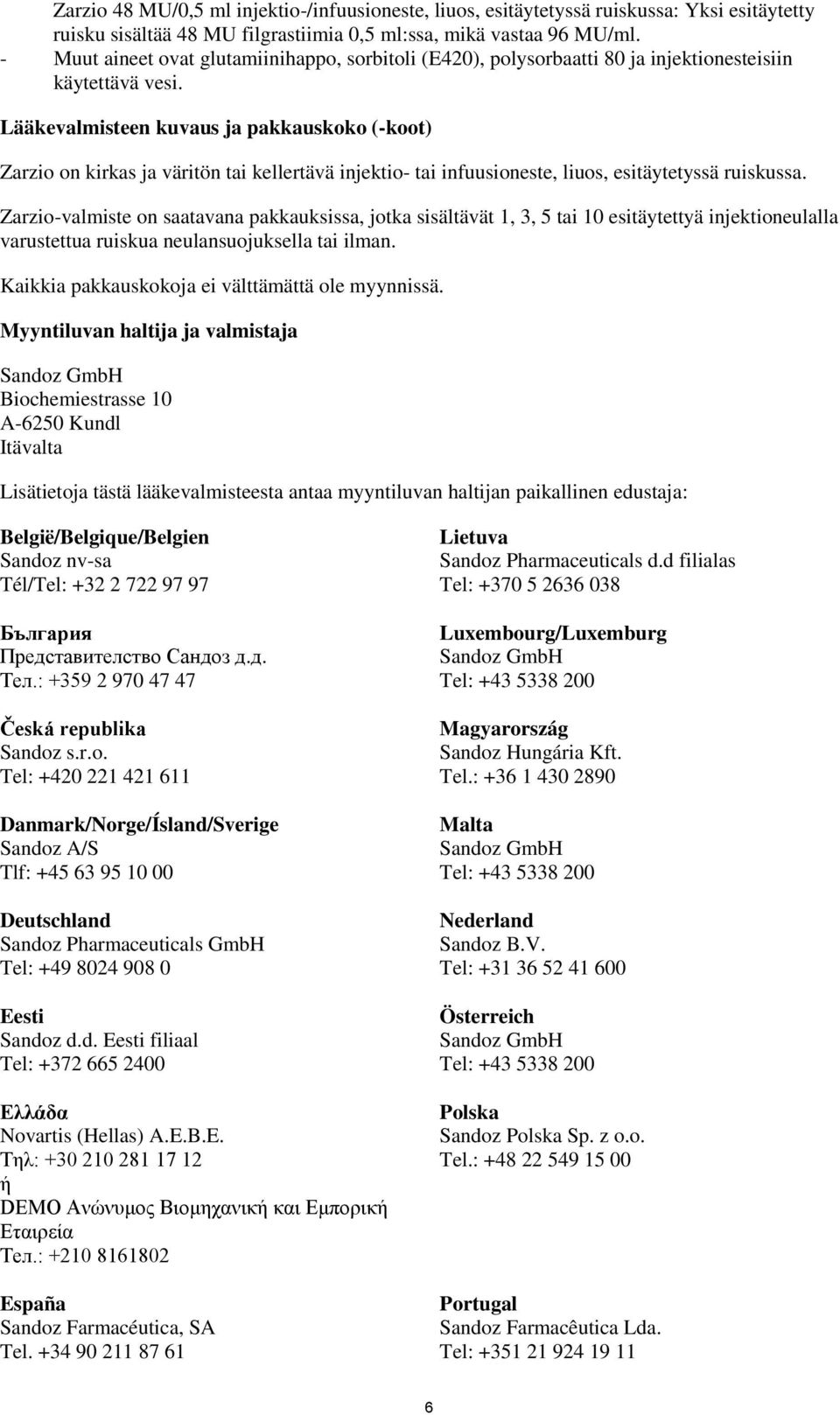Lääkevalmisteen kuvaus ja pakkauskoko (-koot) Zarzio on kirkas ja väritön tai kellertävä injektio- tai infuusioneste, liuos, esitäytetyssä ruiskussa.