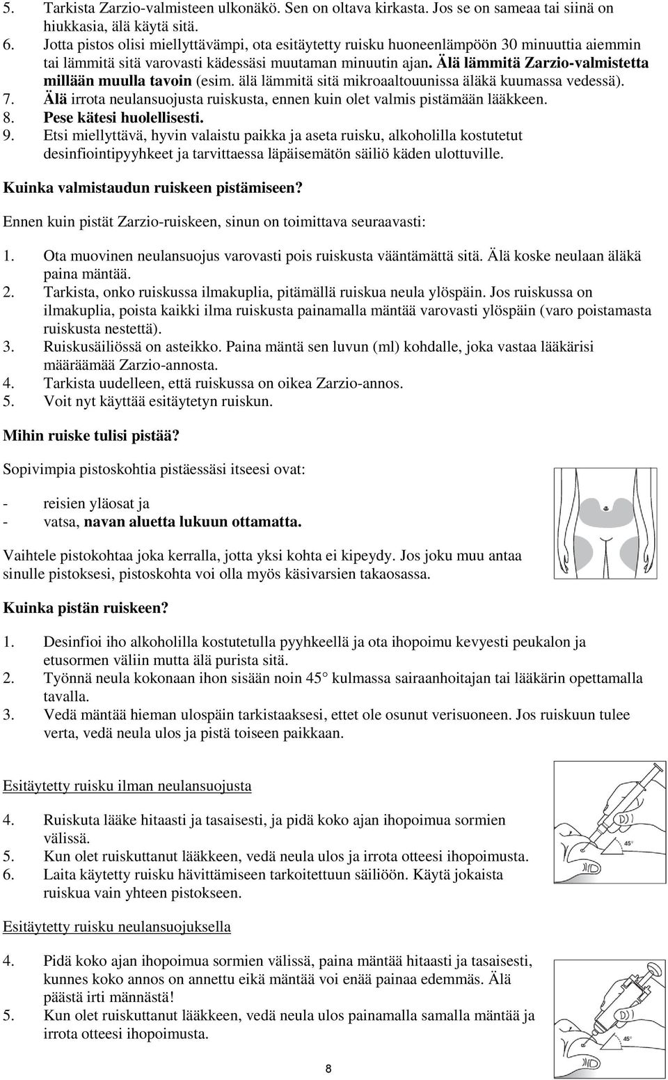 Älä lämmitä Zarzio-valmistetta millään muulla tavoin (esim. älä lämmitä sitä mikroaaltouunissa äläkä kuumassa vedessä). 7.