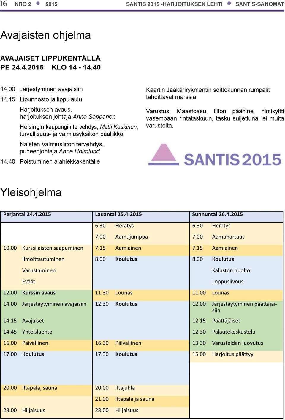 tervehdys, puheenjohtaja Anne Holmlund 14.40 Poistuminen alahiekkakentälle Kaartin Jääkärirykmentin soittokunnan rumpalit tahdittavat marssia.