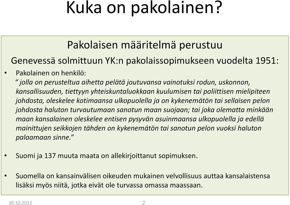 kansallisuuden, tiettyyn yhteiskuntaluokkaan kuulumisen tai poliittisen mielipiteen johdosta, oleskelee kotimaansa ulkopuolella ja on kykenemätön tai sellaisen pelon johdosta haluton turvautumaan