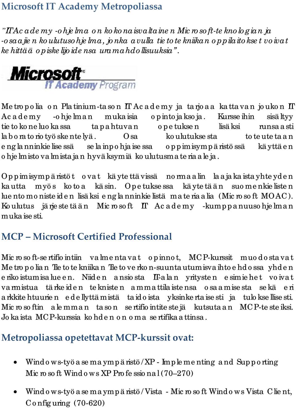 Kursseihin sisältyy tietokoneluokassa tapahtuvan opetuksen lisäksi runsaasti laboratoriotyöskentelyä.