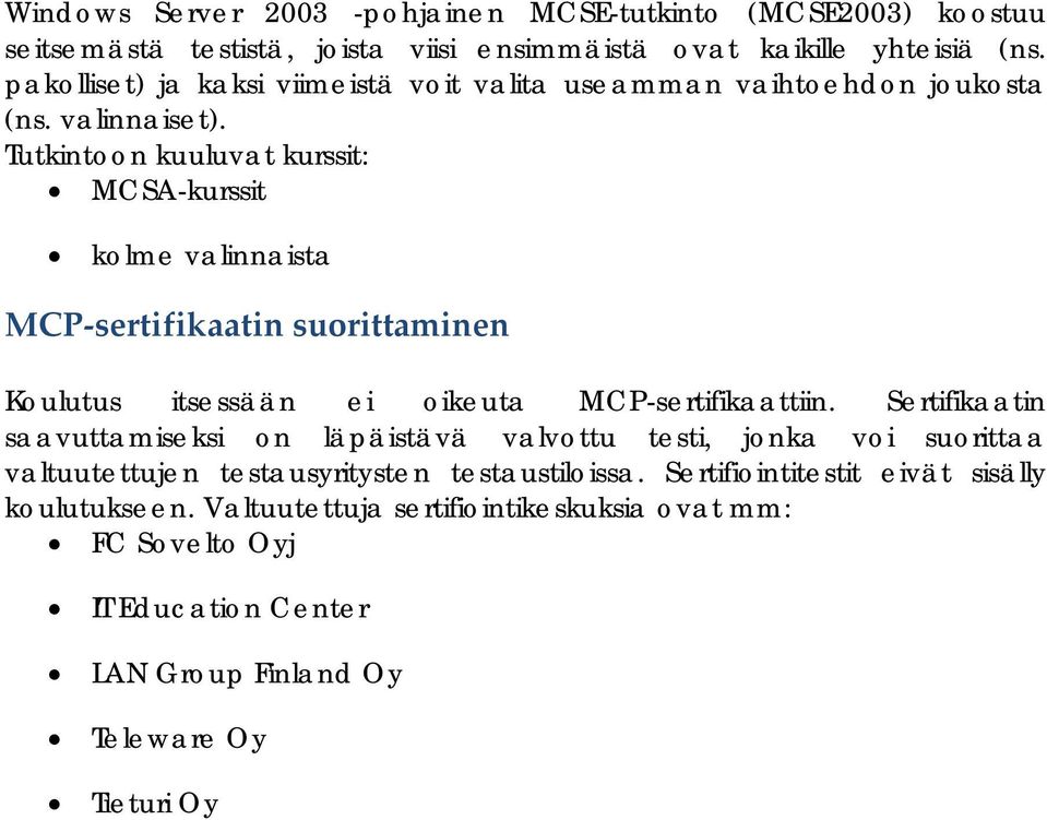 Tutkintoon kuuluvat kurssit: MCSA-kurssit kolme valinnaista MCP sertifikaatin suorittaminen Koulutus itsessään ei oikeuta MCP-sertifikaattiin.