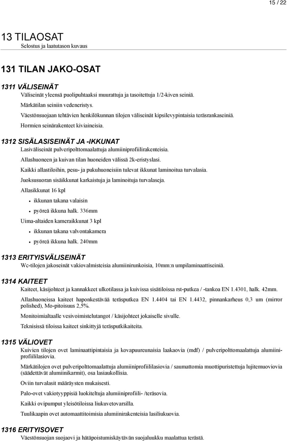 1312 SISÄLASISEINÄT JA -IKKUNAT Lasiväliseinät pulveripolttomaalattuja alumiiniprofiilirakenteisia. Allashuoneen ja kuivan tilan huoneiden välissä 2k-eristyslasi.