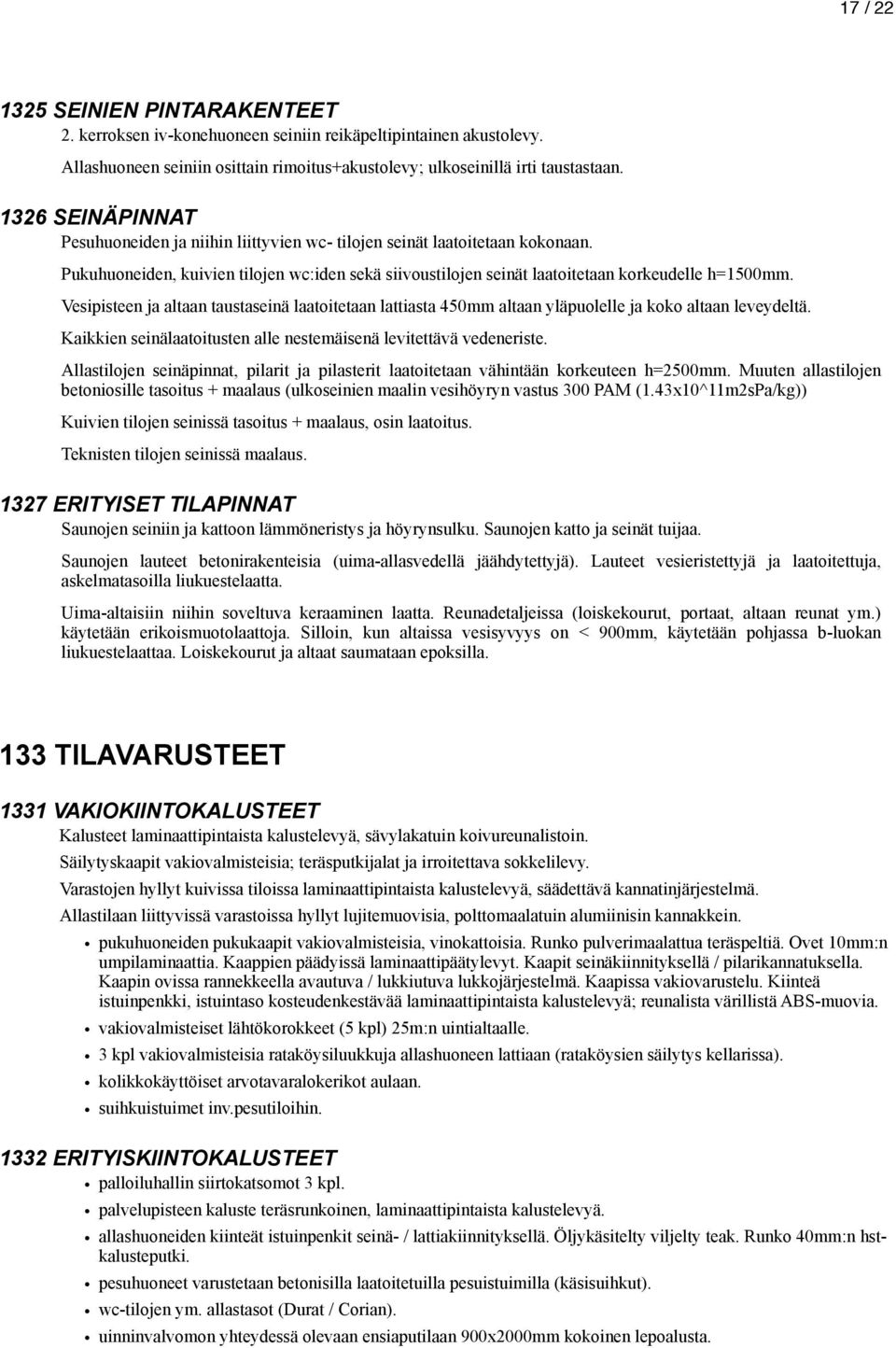 Vesipisteen ja altaan taustaseinä laatoitetaan lattiasta 450mm altaan yläpuolelle ja koko altaan leveydeltä. Kaikkien seinälaatoitusten alle nestemäisenä levitettävä vedeneriste.