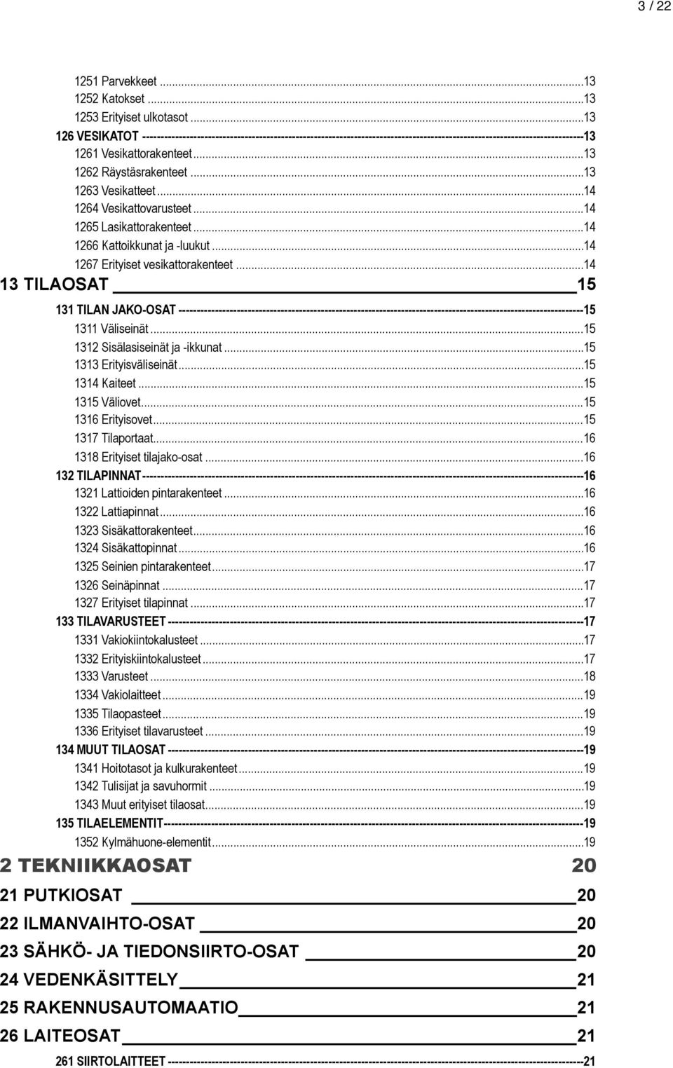 .. 13 1263 Vesikatteet... 14 1264 Vesikattovarusteet... 14 1265 Lasikattorakenteet... 14 1266 Kattoikkunat ja -luukut... 14 1267 Erityiset vesikattorakenteet.