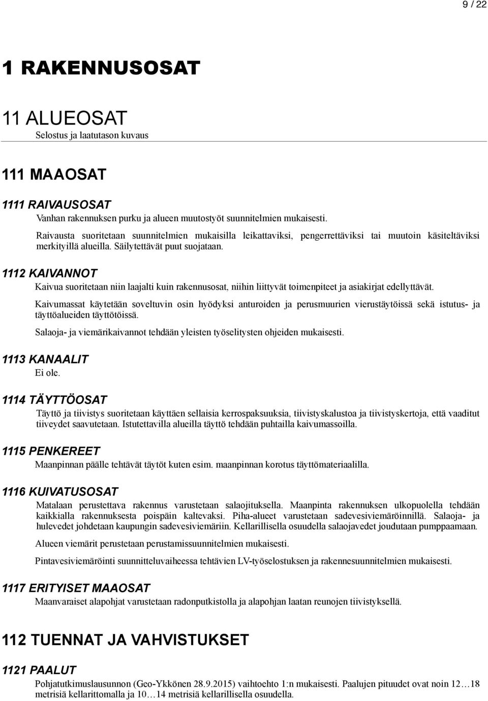 1112 KAIVANNOT Kaivua suoritetaan niin laajalti kuin rakennusosat, niihin liittyvät toimenpiteet ja asiakirjat edellyttävät.