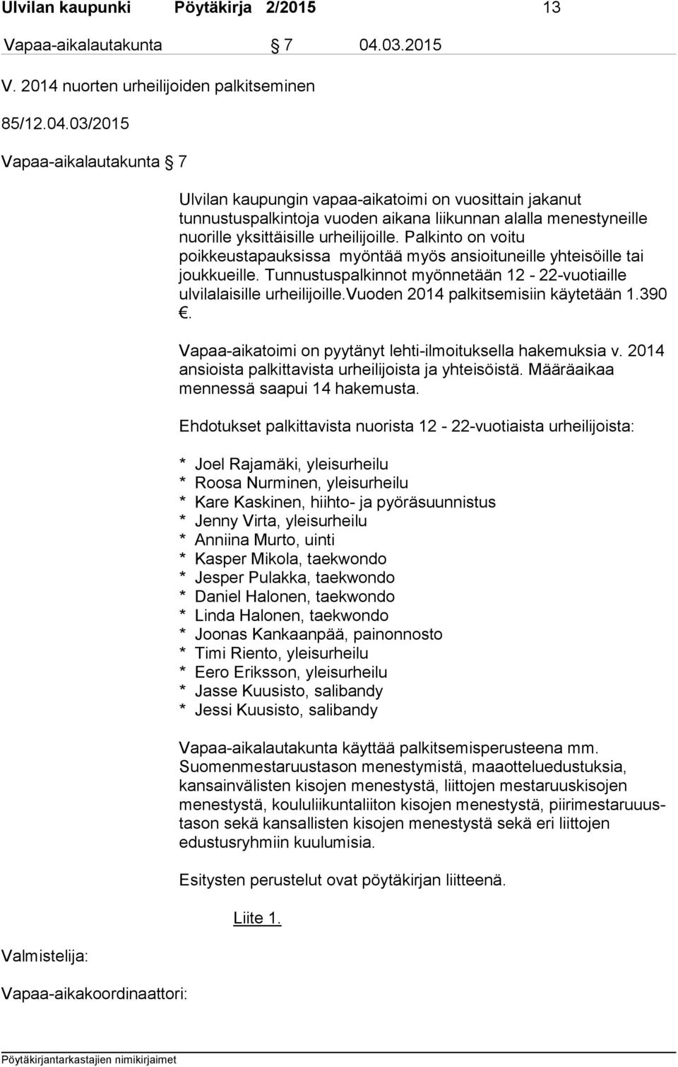 03/2015 Vapaa-aikalautakunta 7 Valmistelija: Vapaa-aikakoordinaattori: Ulvilan kaupungin vapaa-aikatoimi on vuosittain jakanut tunnustuspalkintoja vuoden aikana liikunnan alalla menestyneille