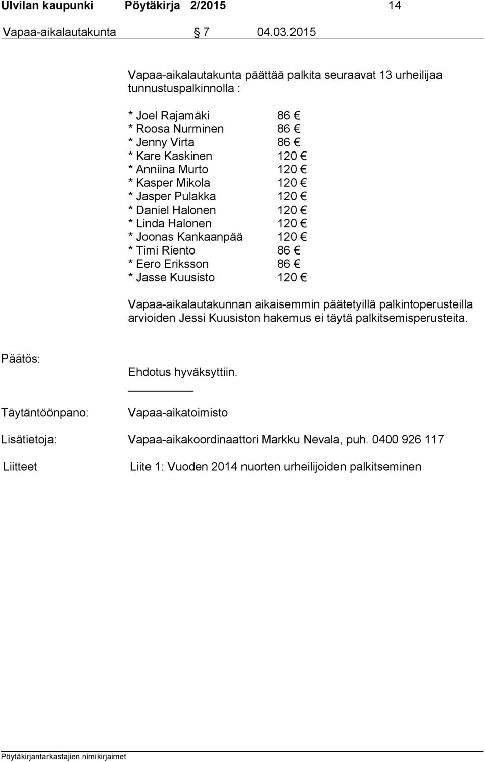 Kasper Mikola 120 * Jasper Pulakka 120 * Daniel Halonen 120 * Linda Halonen 120 * Joonas Kankaanpää 120 * Timi Riento 86 * Eero Eriksson 86 * Jasse Kuusisto 120 Vapaa-aikalautakunnan