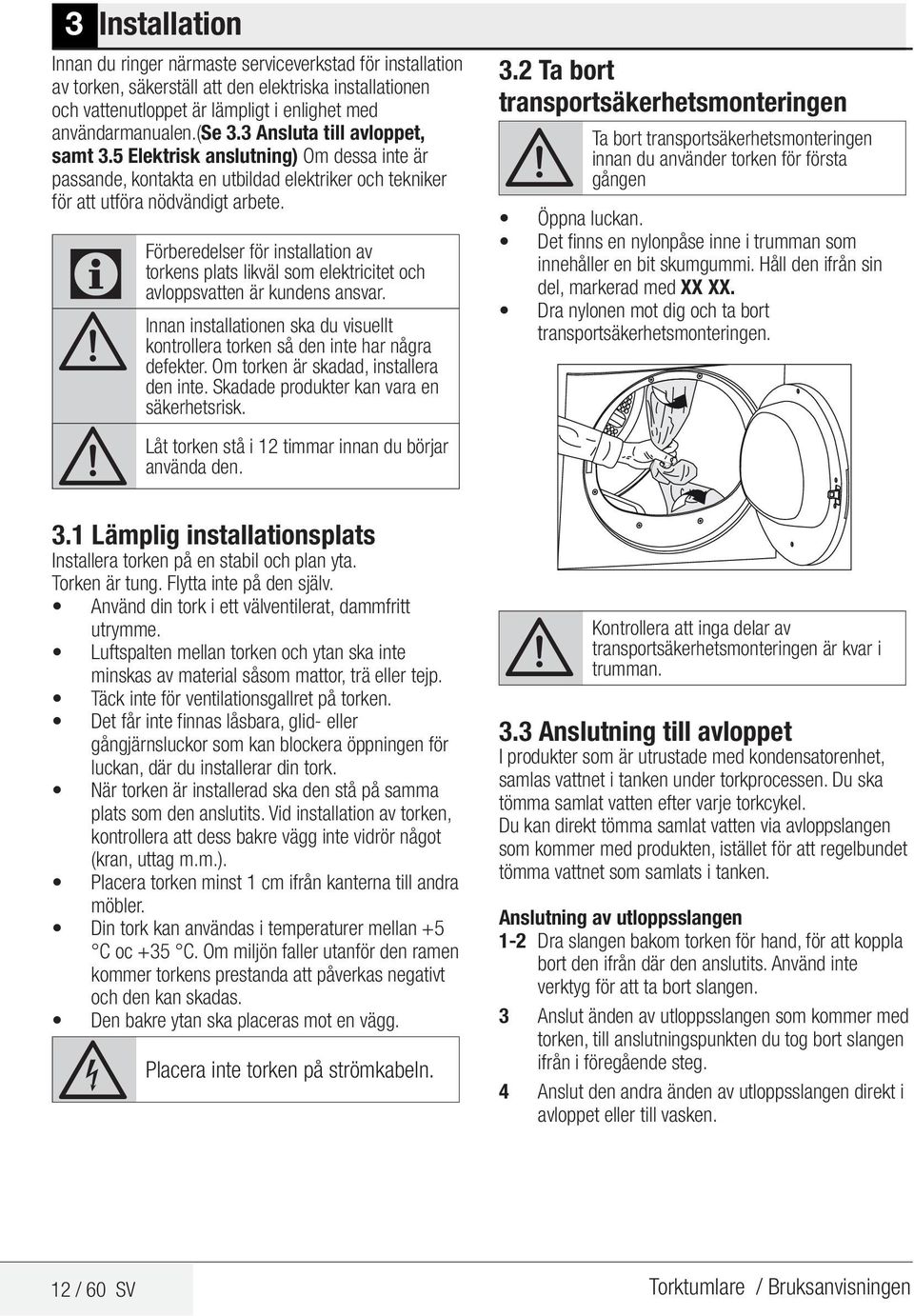 Förberedelser för installation av torkens plats likväl som elektricitet och avloppsvatten är kundens ansvar. A Innan installationen ska du visuellt kontrollera torken så den inte har några defekter.