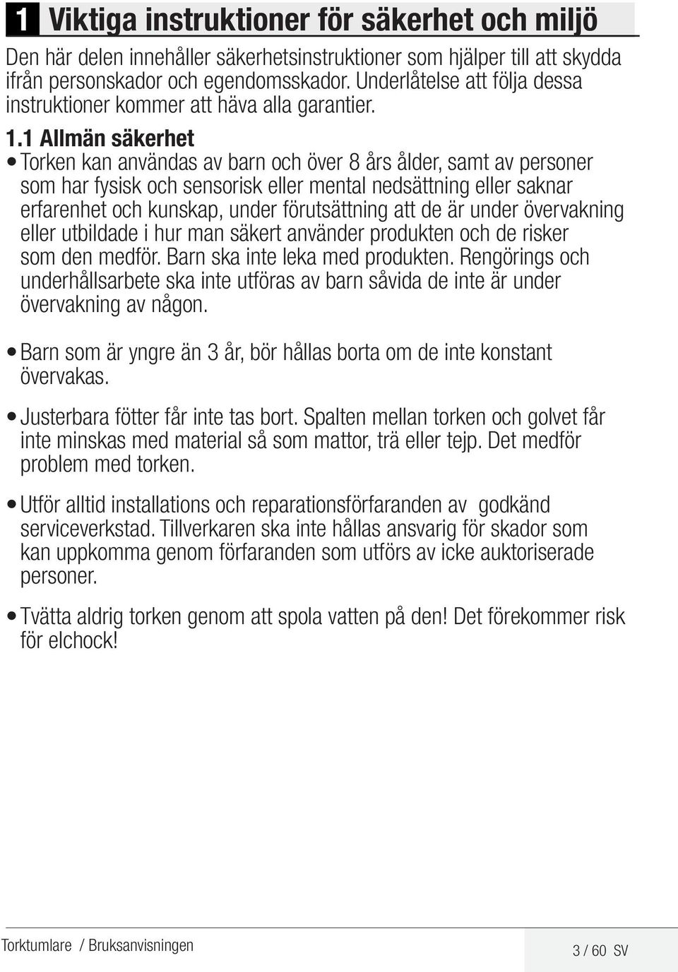 1 Allmän säkerhet Torken kan användas av barn och över 8 års ålder, samt av personer som har fysisk och sensorisk eller mental nedsättning eller saknar erfarenhet och kunskap, under förutsättning att