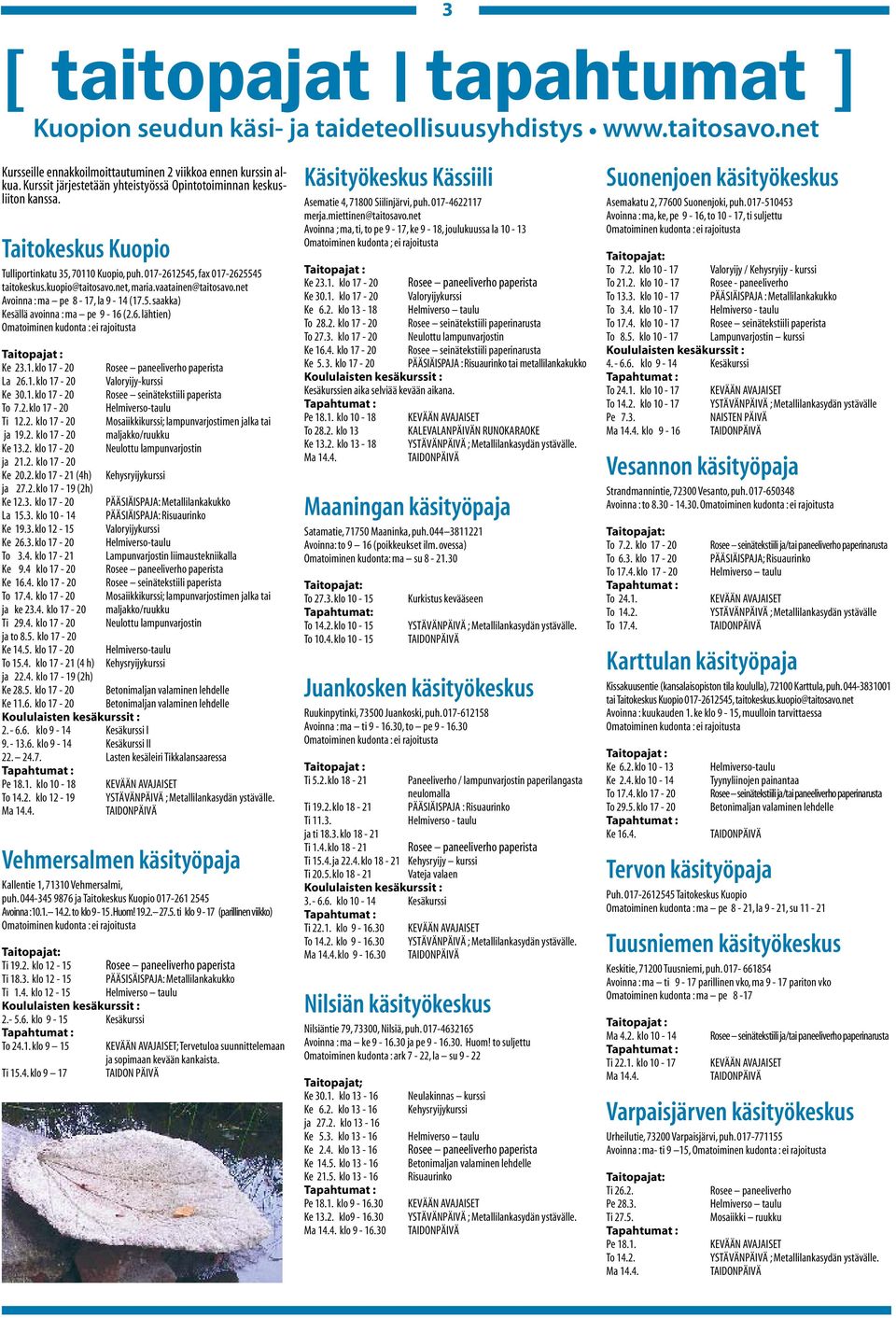 vaatainen@taitosavo.net Avoinna : ma pe 8-17, la 9-14 (17.5. saakka) Kesällä avoinna : ma pe 9-16 (2.6. lähtien) Ke 23.1. klo 17-20 Rosee paneeliverho paperista La 26.1. klo 17-20 Valoryijy-kurssi Ke 30.