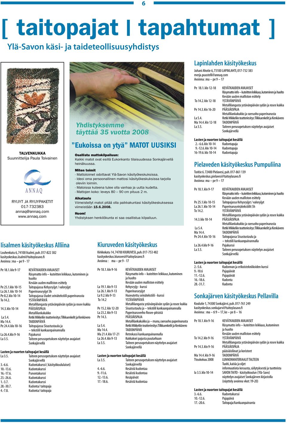 017-822 382 kasityokeskus.iisalmi@taitoylasavo.fi Avoinna : ma pe 9-17 Pe 18.1. klo 9-17 Pe 25.1.klo 10-15 La 26.1. klo 10-14 Pe 8.2. klo 10-14 To 14.2. Räsymatto info kuteitten leikkaus, kutominen ja huolto Taitopajassa Kehysryijyt / valoryijyt Paperinaruryijyt 5h Taitopajassa Uudet seinätekstiili paperinarusta 14.