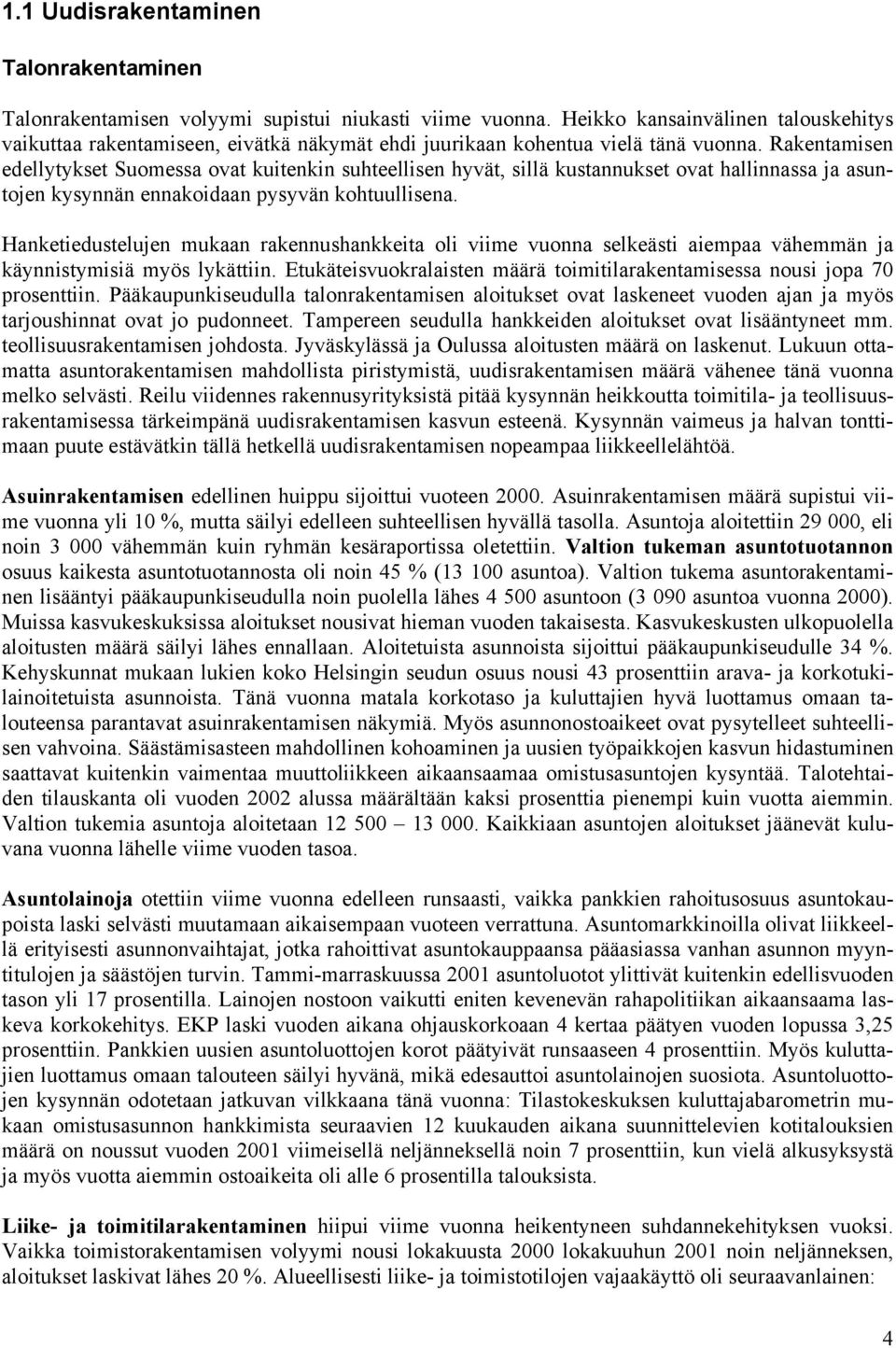 Rakentamisen edellytykset Suomessa ovat kuitenkin suhteellisen hyvät, sillä kustannukset ovat hallinnassa ja asuntojen kysynnän ennakoidaan pysyvän kohtuullisena.