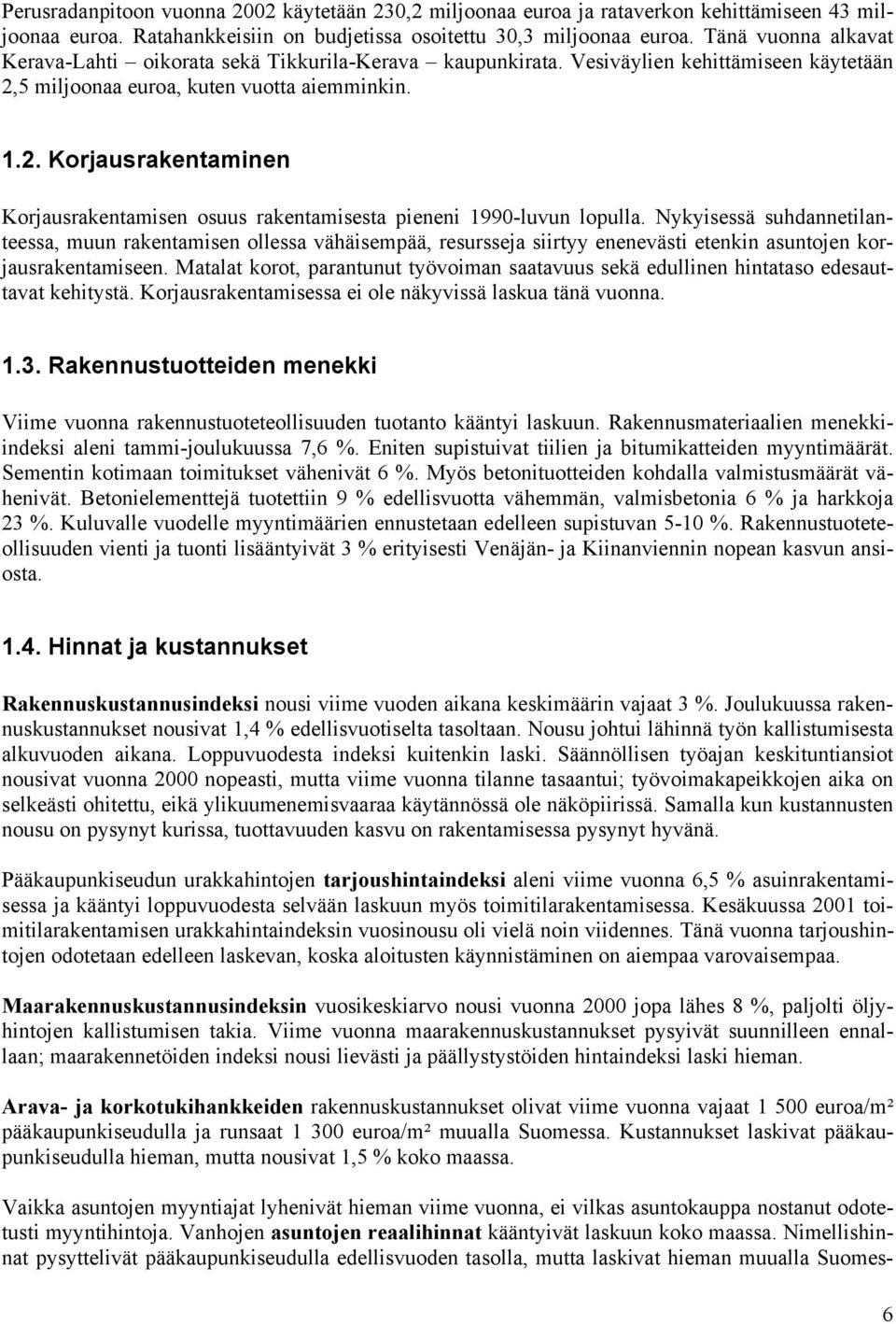 5 miljoonaa euroa, kuten vuotta aiemminkin. 1.2. Korjausrakentaminen Korjausrakentamisen osuus rakentamisesta pieneni 1990-luvun lopulla.