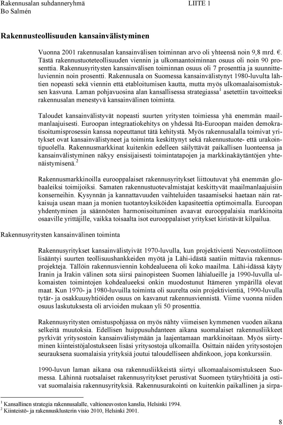 Rakennusala on Suomessa kansainvälistynyt 1980-luvulta lähtien nopeasti sekä viennin että etabloitumisen kautta, mutta myös ulkomaalaisomistuksen kasvuna.