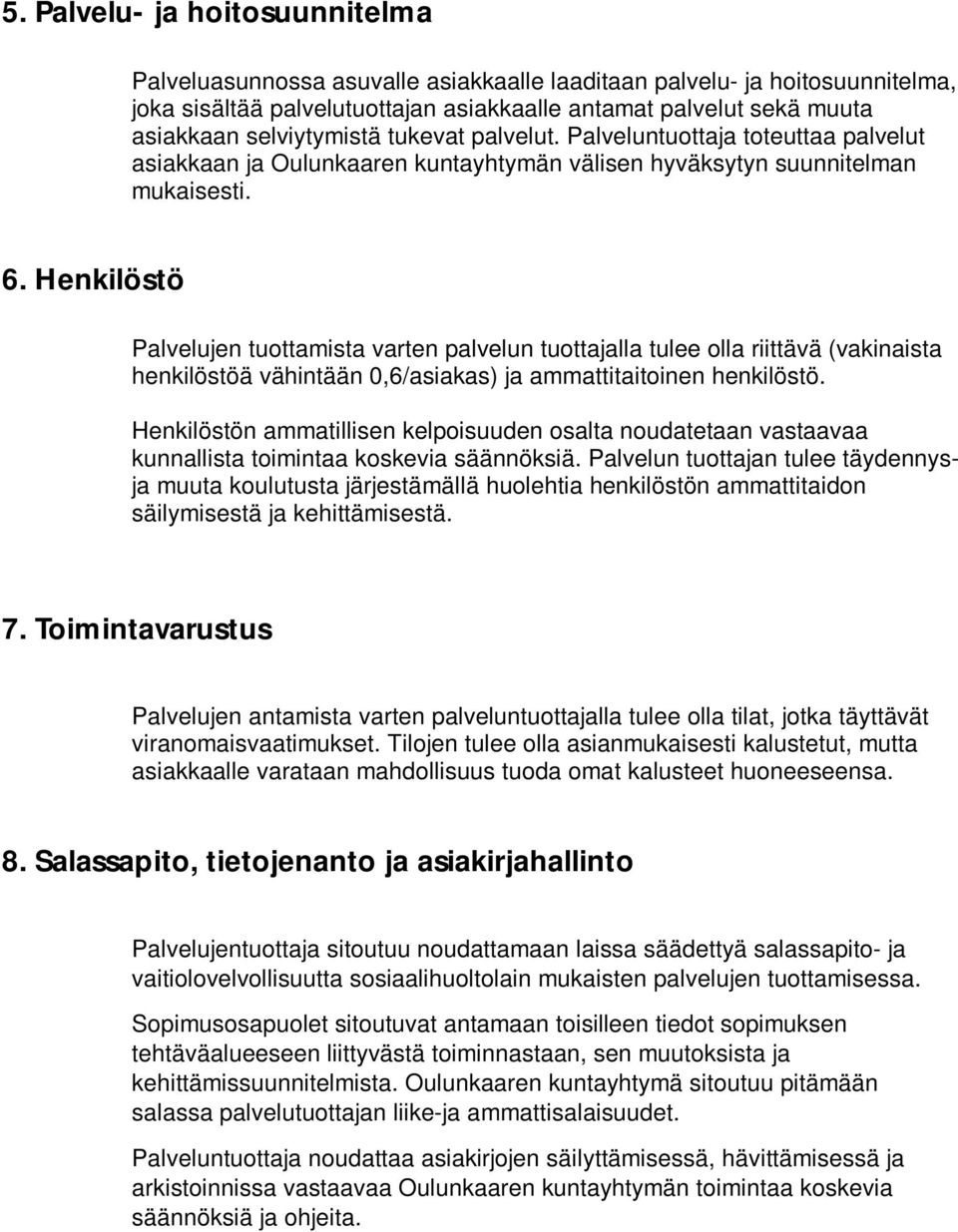 Henkilöstö Palvelujen tuottamista varten palvelun tuottajalla tulee olla riittävä (vakinaista henkilöstöä vähintään 0,6/asiakas) ja ammattitaitoinen henkilöstö.