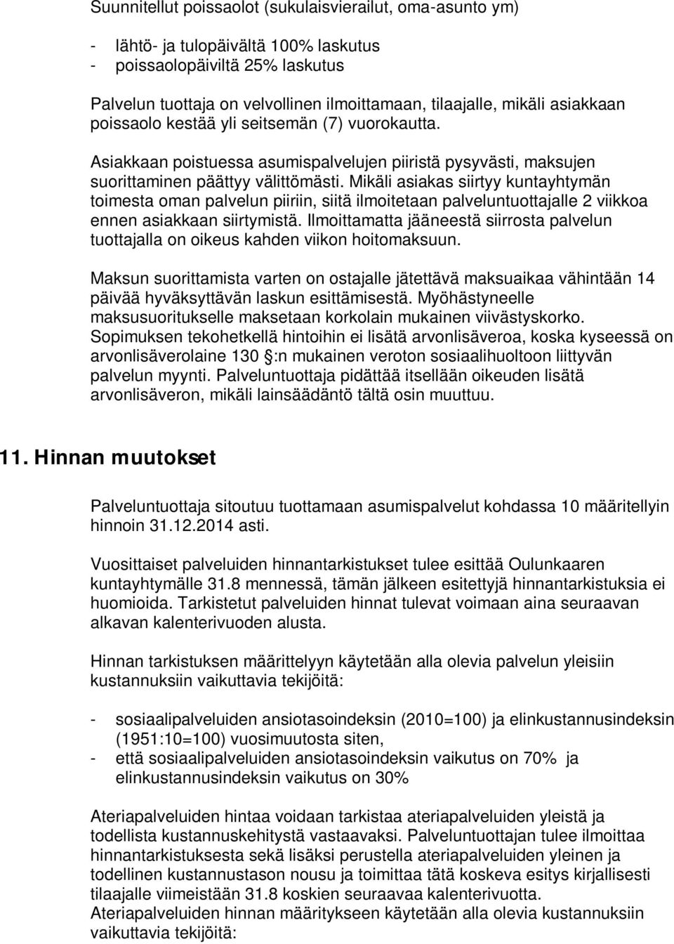 Mikäli asiakas siirtyy kuntayhtymän toimesta oman palvelun piiriin, siitä ilmoitetaan palveluntuottajalle 2 viikkoa ennen asiakkaan siirtymistä.