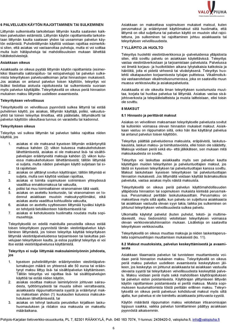 Puhelinliittymän käyttöä voidaan rajoittaa esimerkiksi siten, että asiakas voi vastaanottaa puheluja, mutta ei voi soittaa muita kuin hätäpuheluja tai mahdollisuuksien mukaan lähettää