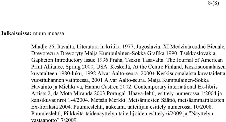 Keskellä, At the Centre Finland, Keskisuomalaisen kuvataiteen 1980-luku, 1992 Alvar Aalto-seura. 2000+ Keskisuomalaista kuvataidetta vuosituhannen vaihteessa, 2001 Alvar Aalto-seura.