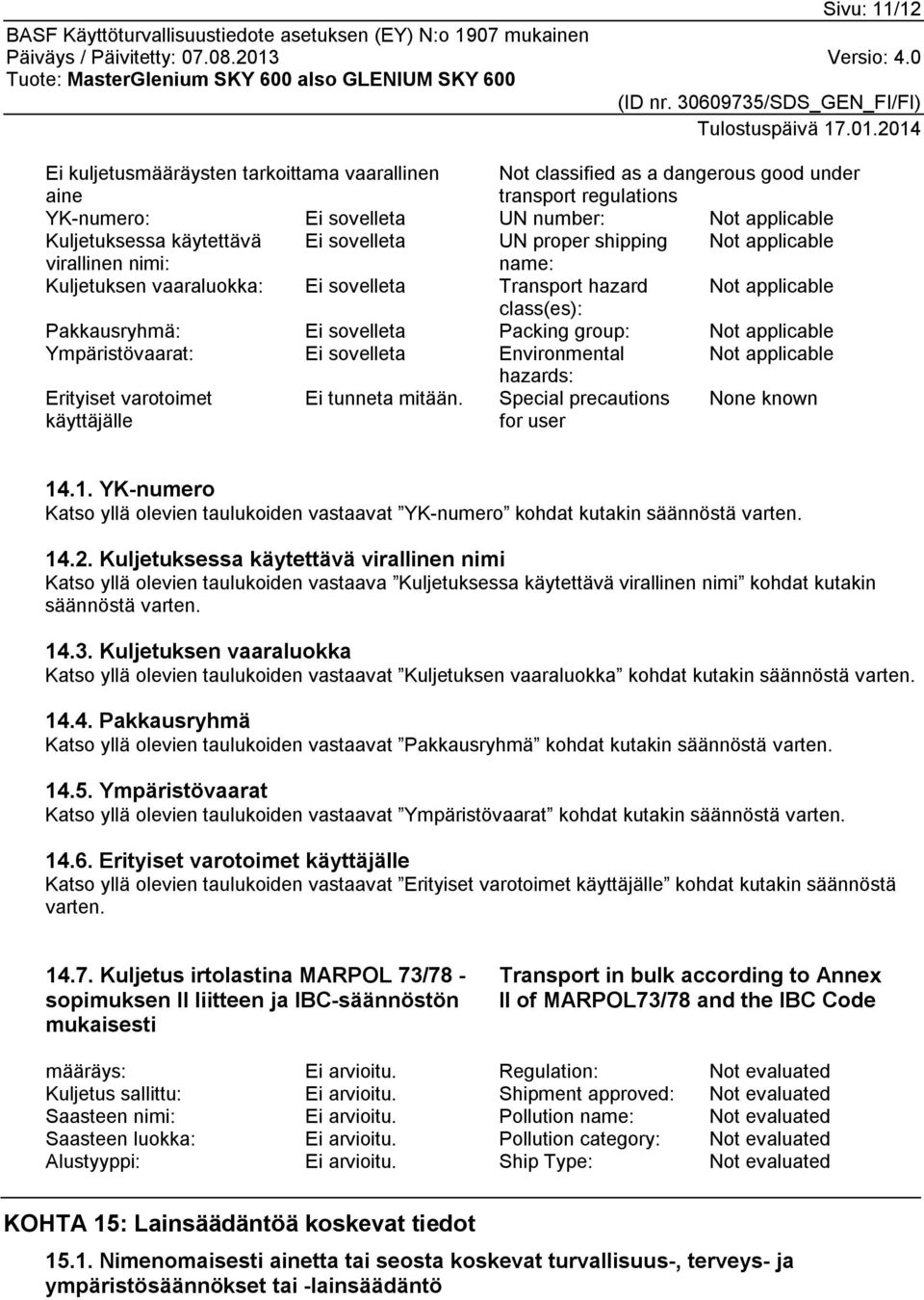 applicable hazards: Erityiset varotoimet käyttäjälle Ei tunneta mitään. Special precautions for user None known 14