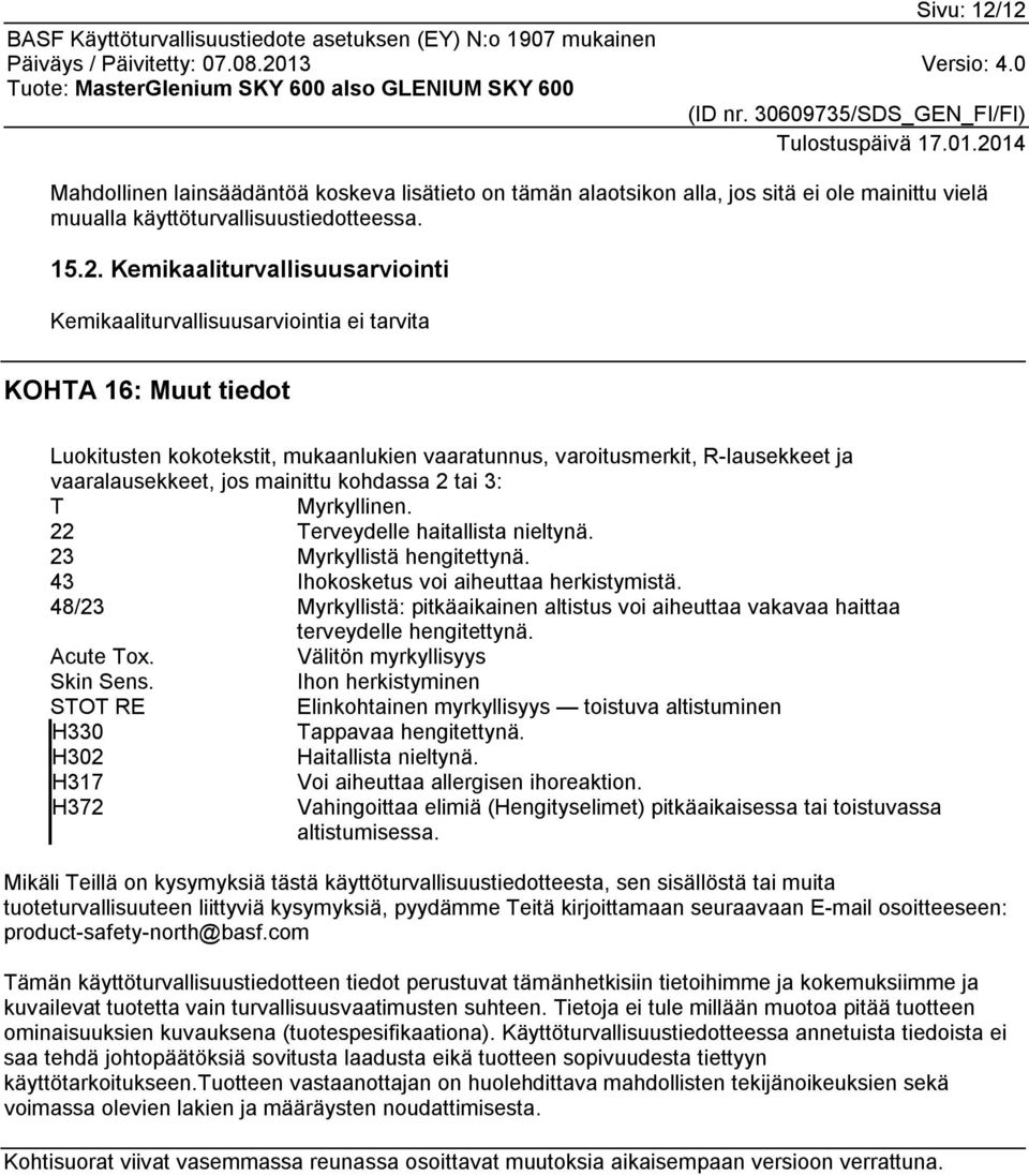 Kemikaaliturvallisuusarviointia ei tarvita KOHTA 16: Muut tiedot Luokitusten kokotekstit, mukaanlukien vaaratunnus, varoitusmerkit, R-lausekkeet ja vaaralausekkeet, jos mainittu kohdassa 2 tai 3: T