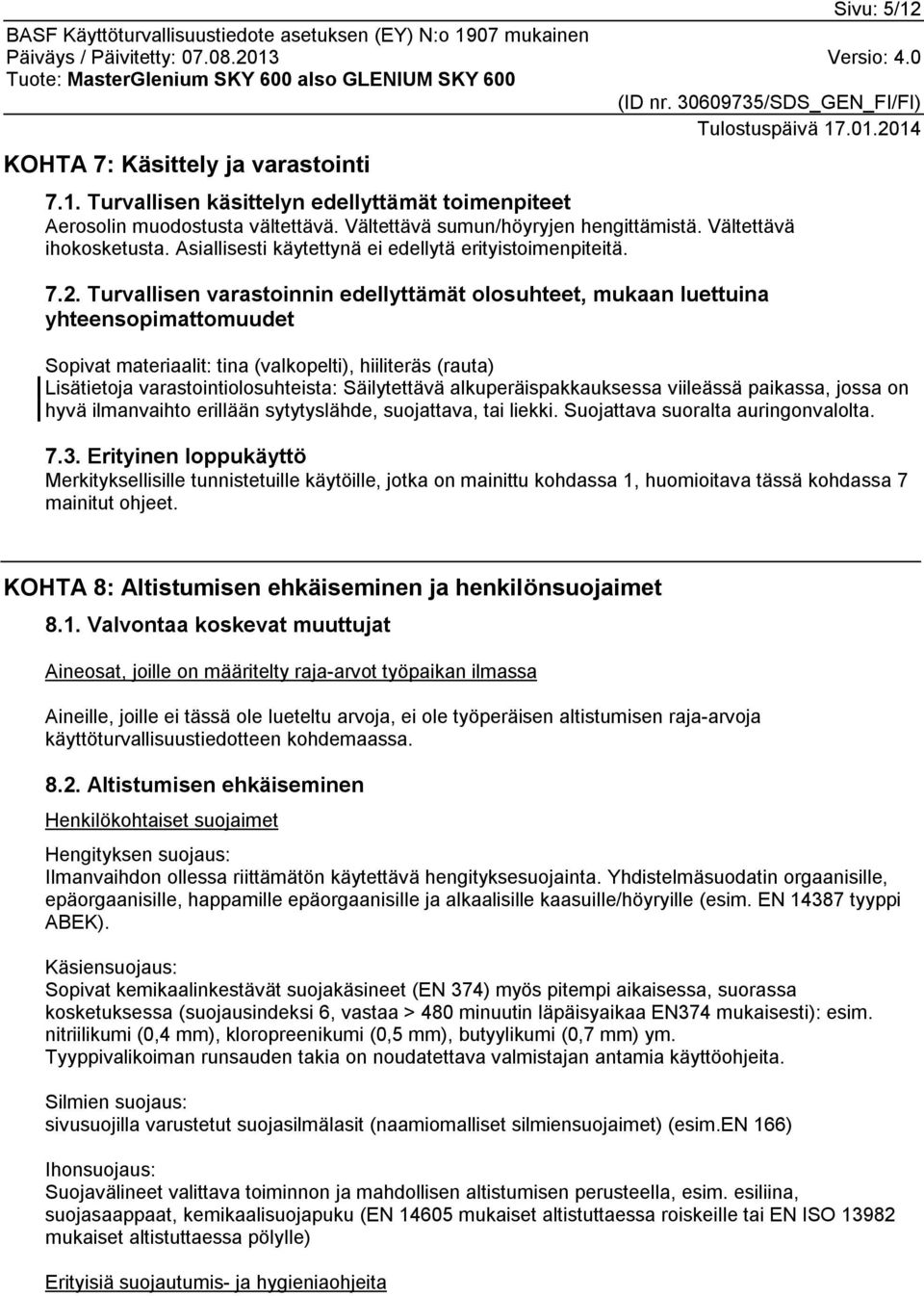 Turvallisen varastoinnin edellyttämät olosuhteet, mukaan luettuina yhteensopimattomuudet Sopivat materiaalit: tina (valkopelti), hiiliteräs (rauta) Lisätietoja varastointiolosuhteista: Säilytettävä