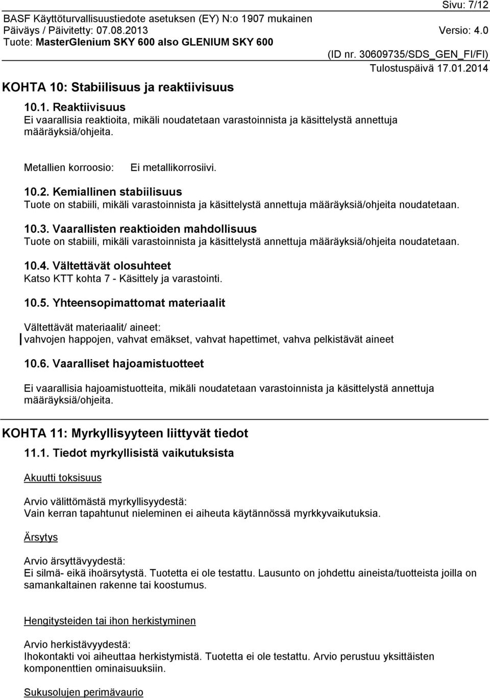 Vaarallisten reaktioiden mahdollisuus Tuote on stabiili, mikäli varastoinnista ja käsittelystä annettuja määräyksiä/ohjeita noudatetaan. 10.4.