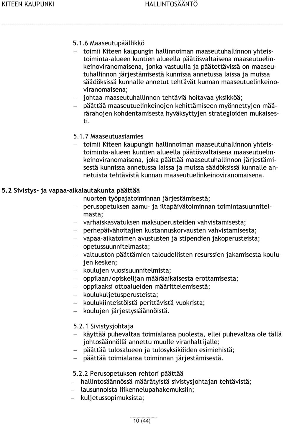 yksikköä; päättää maaseutuelinkeinojen kehittämiseen myönnettyjen määrärahojen kohdentamisesta hyväksyttyjen strategioiden mukaisesti. 5.1.