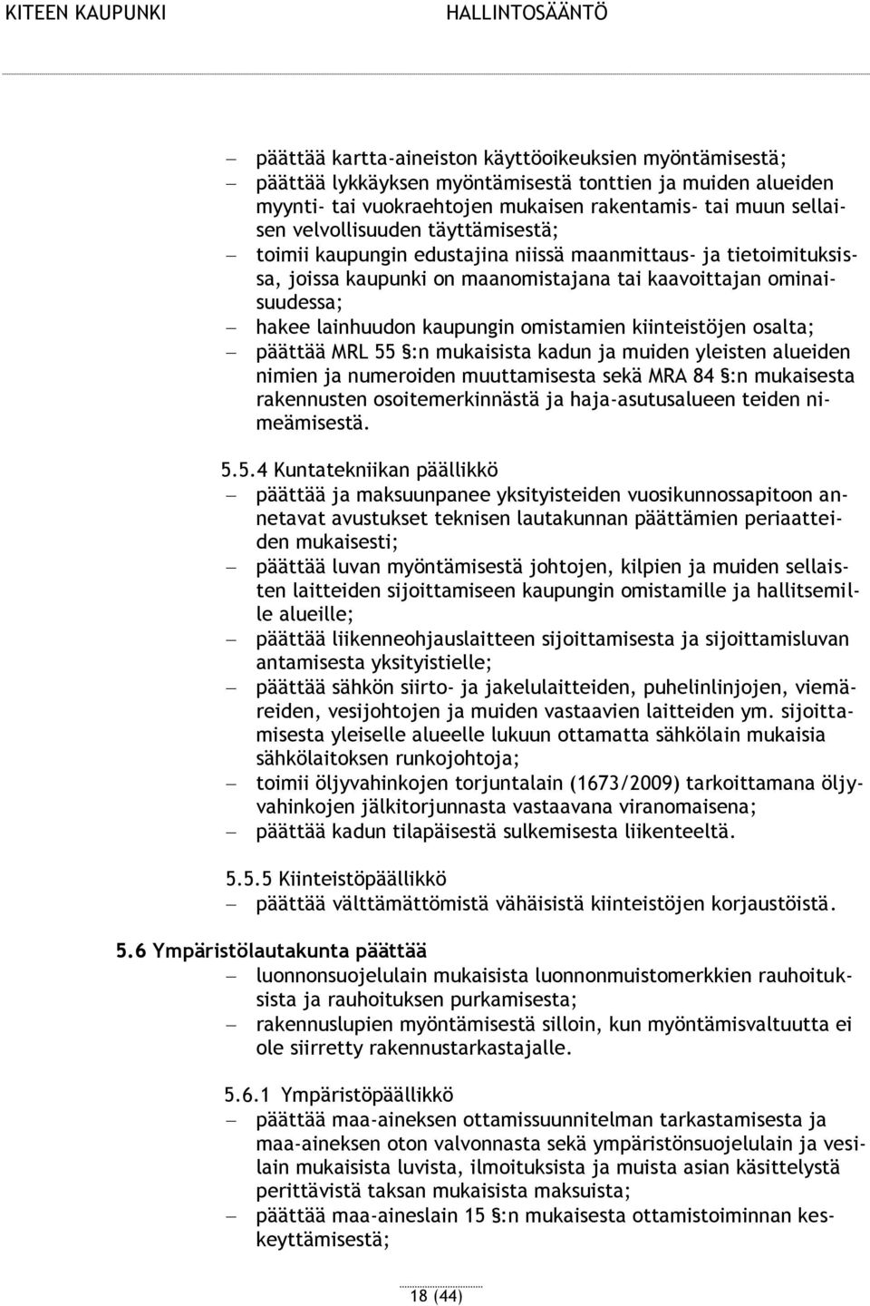 kiinteistöjen osalta; päättää MRL 55 :n mukaisista kadun ja muiden yleisten alueiden nimien ja numeroiden muuttamisesta sekä MRA 84 :n mukaisesta rakennusten osoitemerkinnästä ja haja-asutusalueen