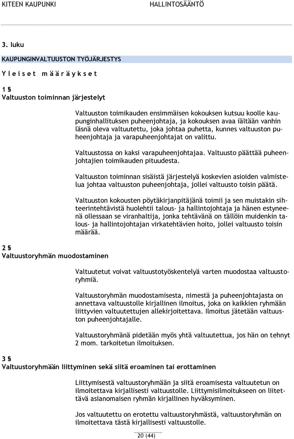 Valtuustossa on kaksi varapuheenjohtajaa. Valtuusto päättää puheenjohtajien toimikauden pituudesta.