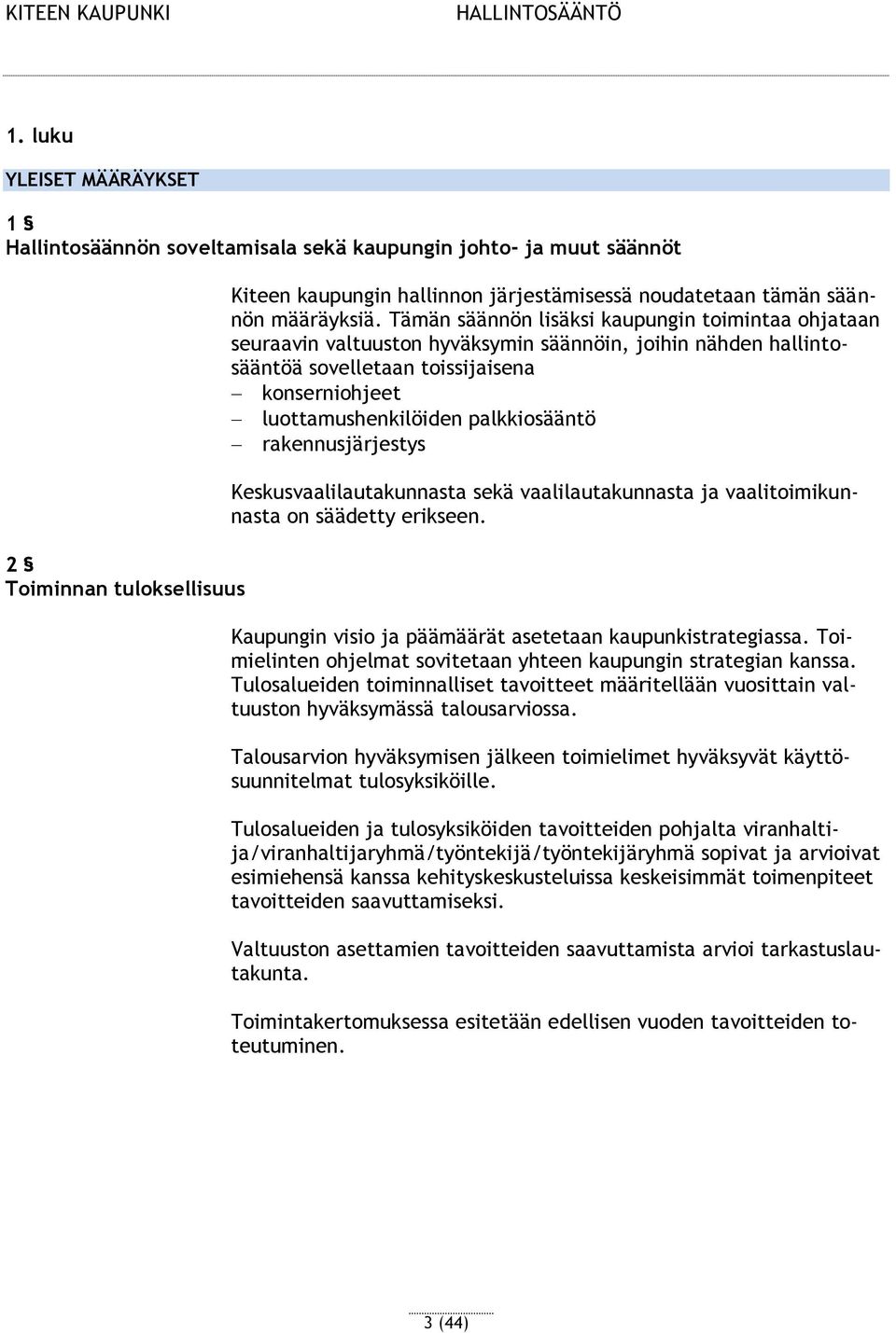 Tämän säännön lisäksi kaupungin toimintaa ohjataan seuraavin valtuuston hyväksymin säännöin, joihin nähden hallintosääntöä sovelletaan toissijaisena konserniohjeet luottamushenkilöiden palkkiosääntö