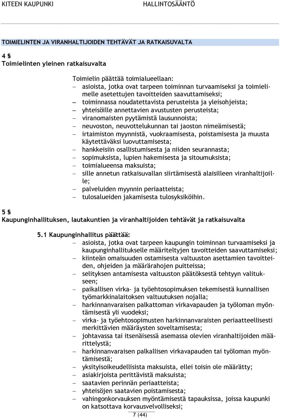 lausunnoista; neuvoston, neuvottelukunnan tai jaoston nimeämisestä; irtaimiston myynnistä, vuokraamisesta, poistamisesta ja muusta käytettäväksi luovuttamisesta; hankkeisiin osallistumisesta ja