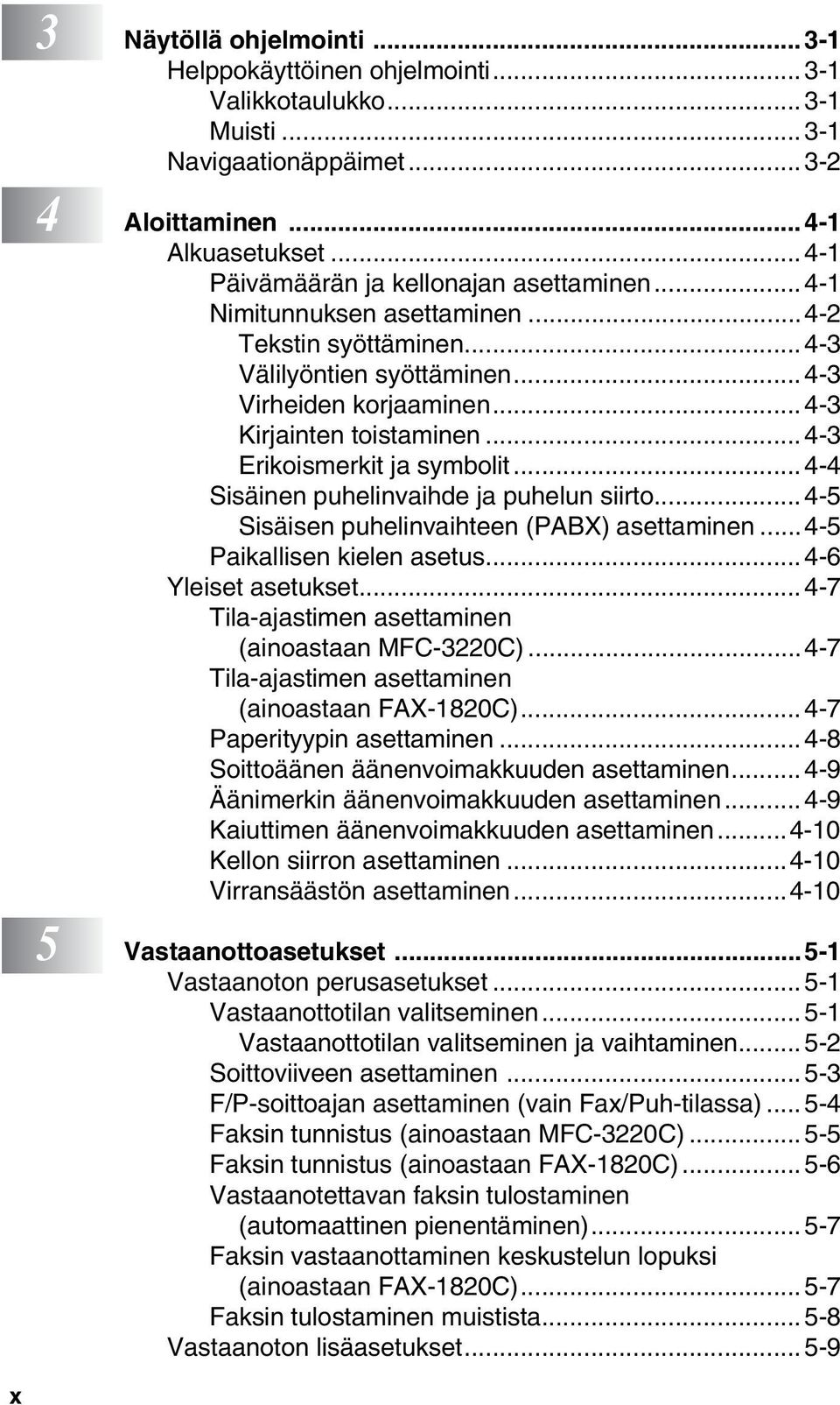 ..4-3 Erikoismerkit ja symbolit...4-4 Sisäinen puhelinvaihde ja puhelun siirto... 4-5 Sisäisen puhelinvaihteen (PABX) asettaminen... 4-5 Paikallisen kielen asetus...4-6 Yleiset asetukset.