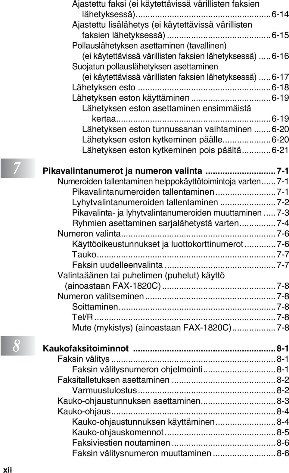 ..6-17 Lähetyksen esto...6-18 Lähetyksen eston käyttäminen...6-19 Lähetyksen eston asettaminen ensimmäistä kertaa...6-19 Lähetyksen eston tunnussanan vaihtaminen.