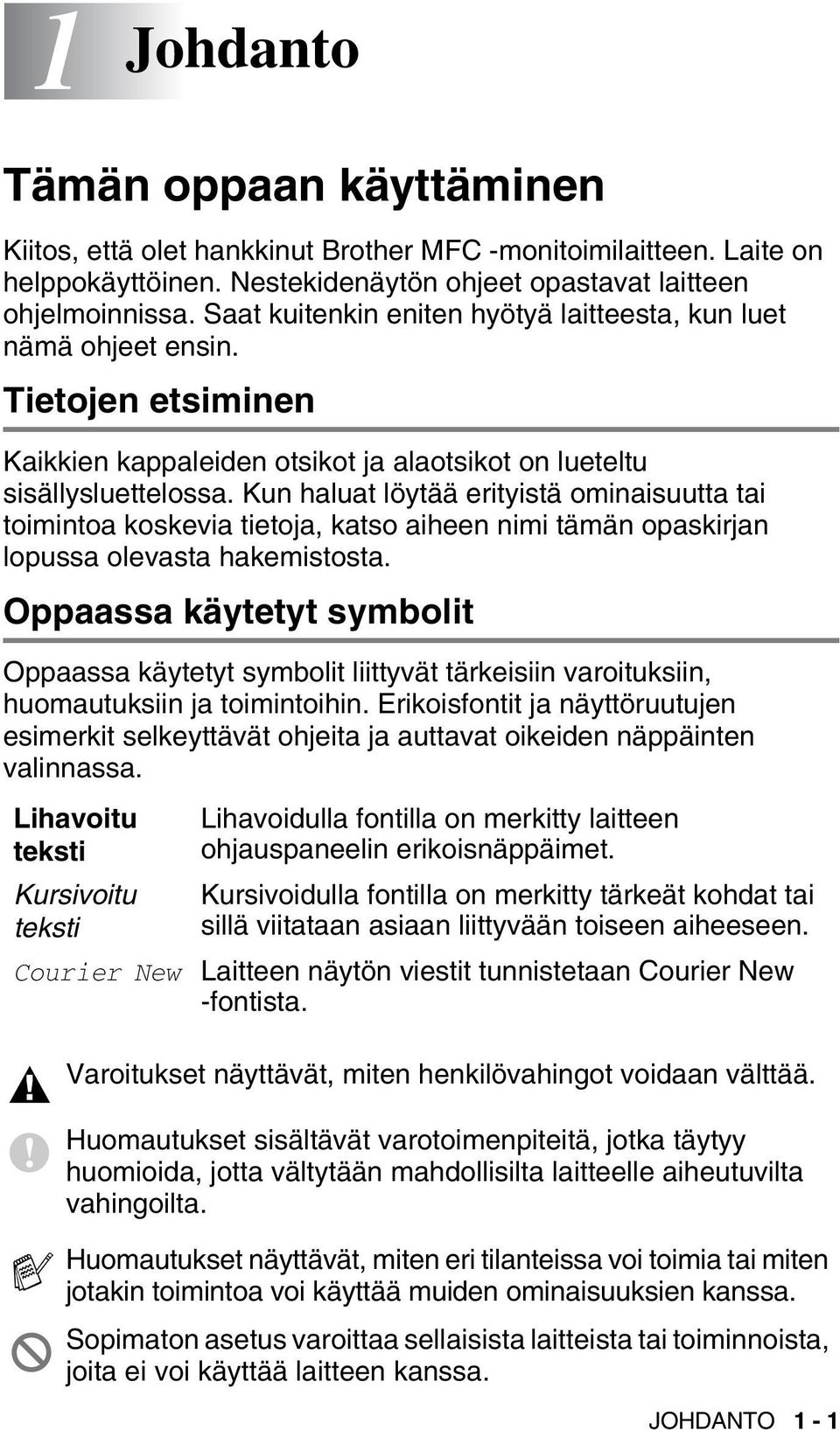 Kun haluat löytää erityistä ominaisuutta tai toimintoa koskevia tietoja, katso aiheen nimi tämän opaskirjan lopussa olevasta hakemistosta.