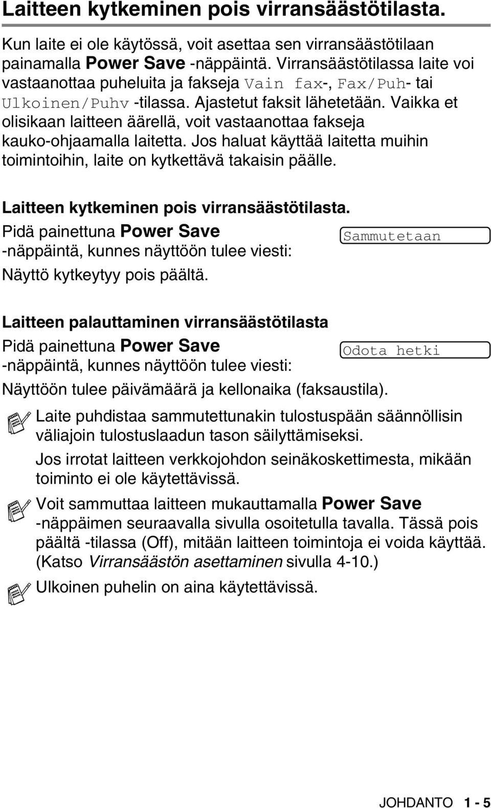 Vaikka et olisikaan laitteen äärellä, voit vastaanottaa fakseja kauko-ohjaamalla laitetta. Jos haluat käyttää laitetta muihin toimintoihin, laite on kytkettävä takaisin päälle.