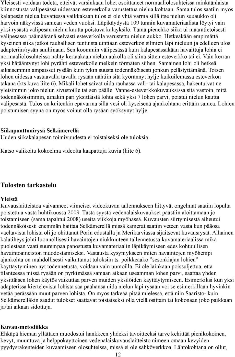 Läpikäydystä 9 tunnin kuvamateriaalista löytyi vain yksi rysästä välipesän nielun kautta poistuva kalayksilö.