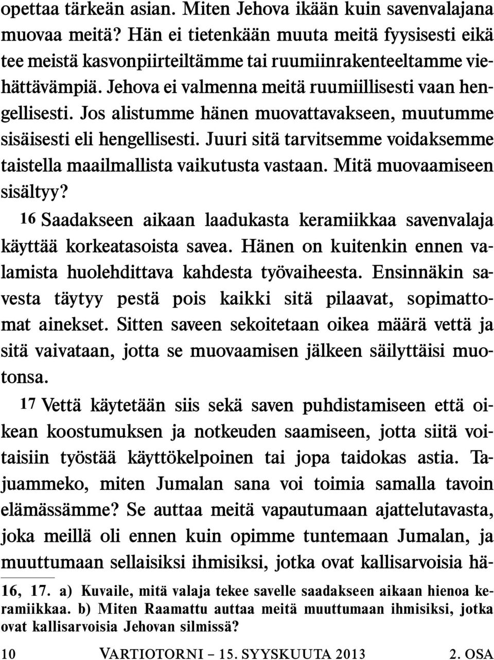 Jos alistumme h anen muovattavakseen, muutumme sisaisesti eli hengellisesti. Juuri sita tarvitsemme voidaksemme taistella maailmallista vaikutusta vastaan. Mita muovaamiseen sisaltyy?