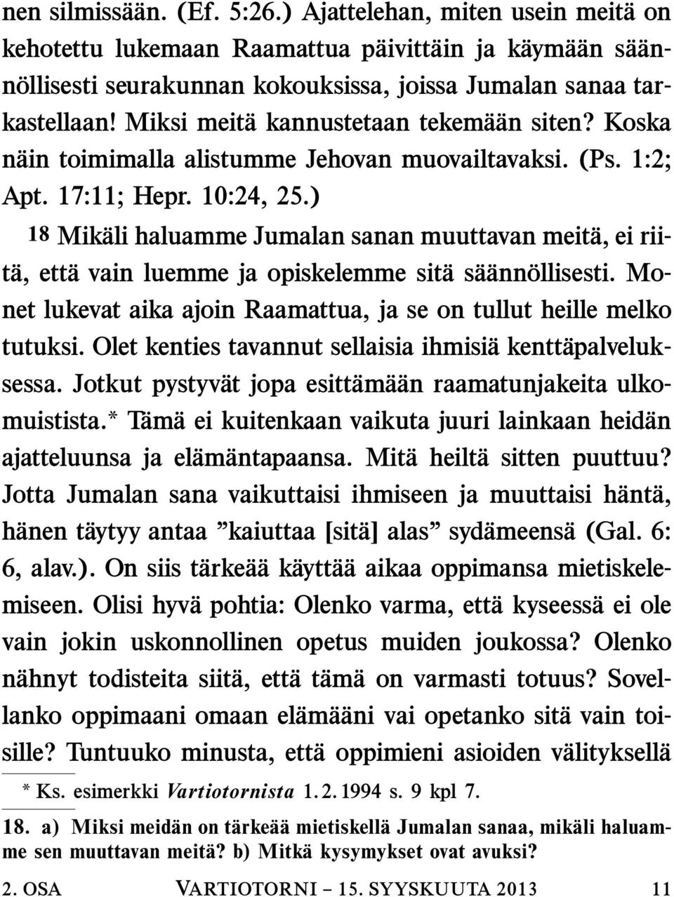 ) 18 Mikali haluamme Jumalan sanan muuttavan meita, ei riita, etta vain luemme ja opiskelemme sitas aann ollisesti. Monet lukevat aika ajoin Raamattua, ja se on tullut heille melko tutuksi.