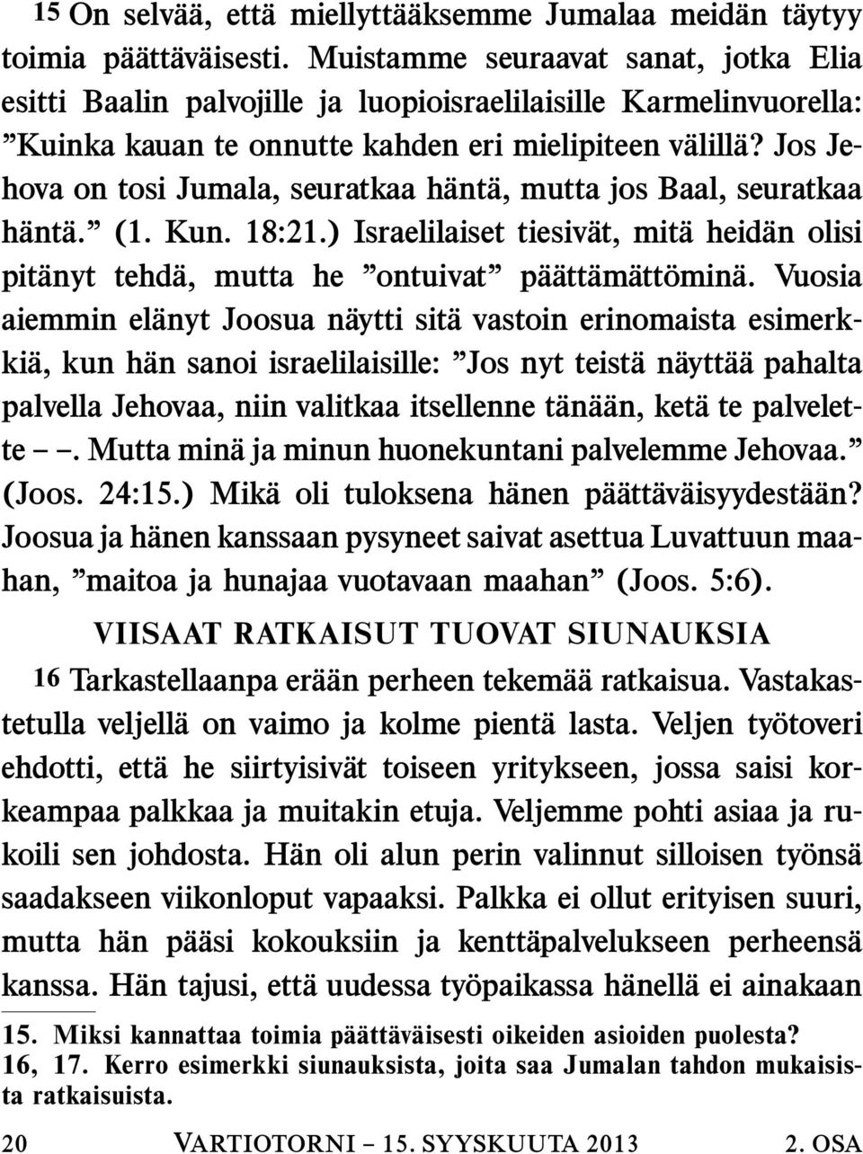 Jos Jehova on tosi Jumala, seuratkaa hant a, mutta jos Baal, seuratkaa hant a. (1. Kun. 18:21.) Israelilaiset tiesivat, mitaheid an olisi pitanyt tehda, mutta he ontuivat pa att am att omin a.