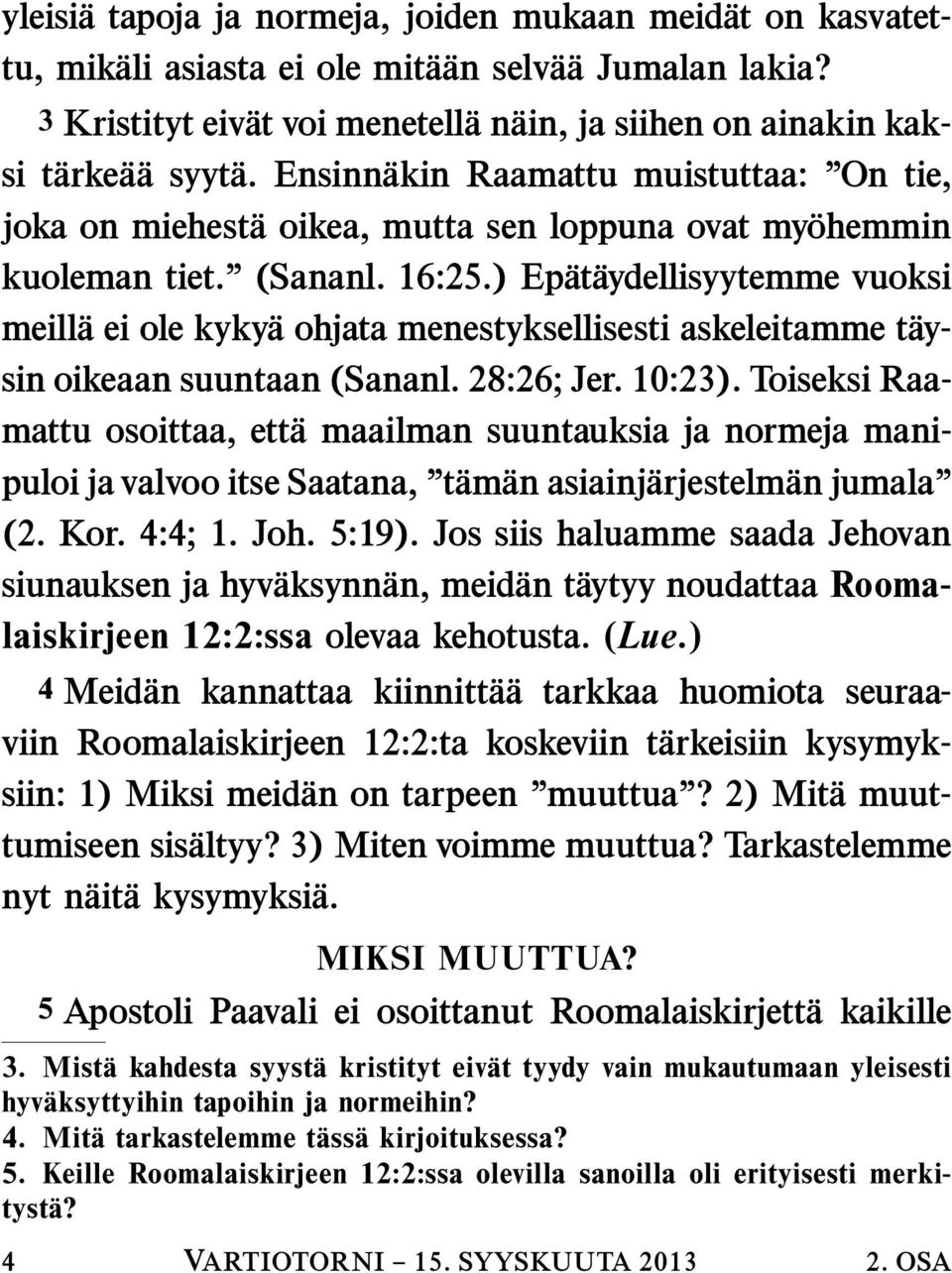 (Sananl. 16:25.) Ep at aydellisyytemme vuoksi meill a ei ole kyky a ohjata menestyksellisesti askeleitamme t aysin oikeaan suuntaan (Sananl. 28:26; Jer. 10:23).