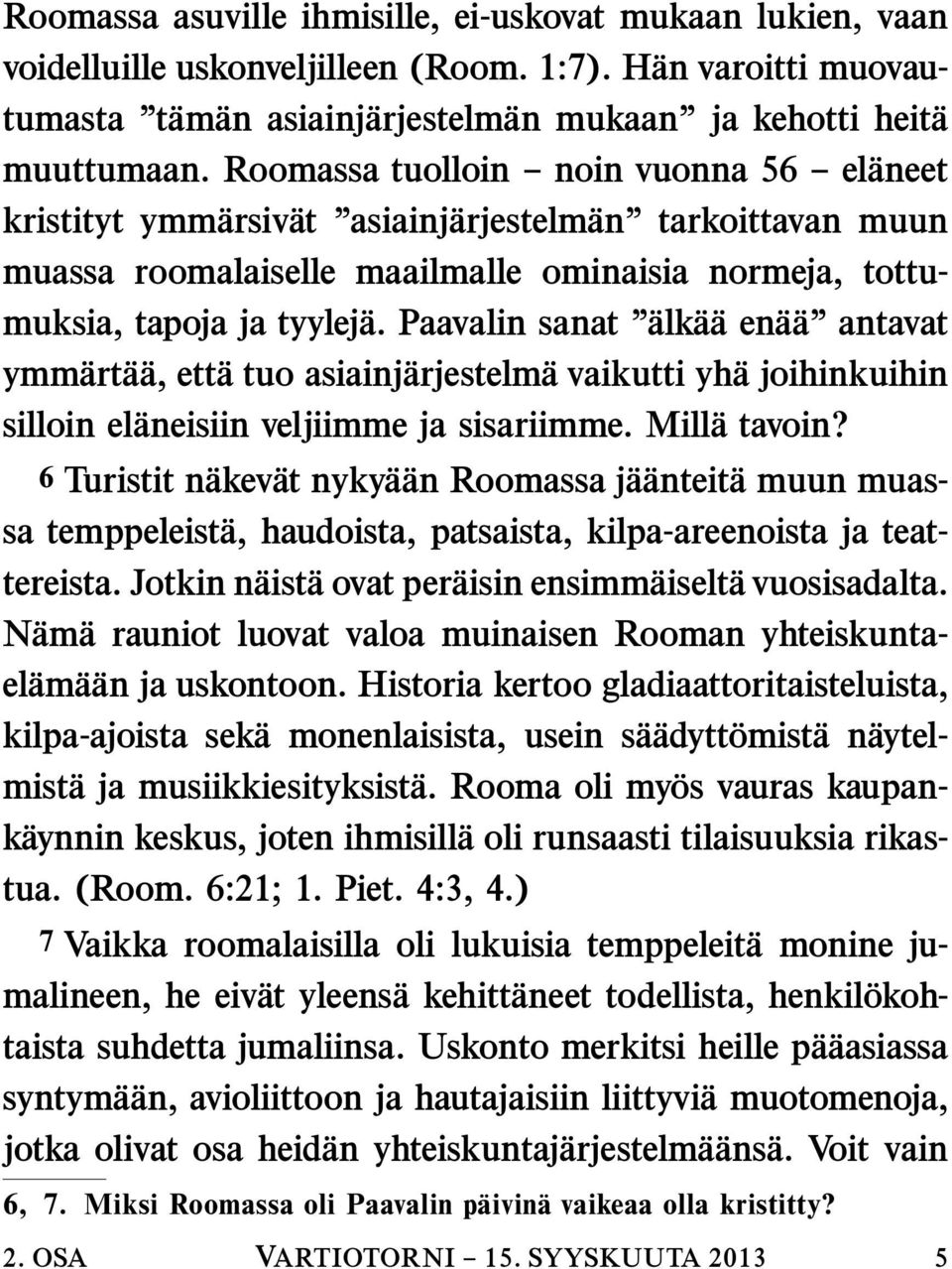 Paavalin sanat alk a aen aa antavat ymmart a a, etta tuo asiainjarjestelm a vaikutti yha joihinkuihin silloin elaneisiin veljiimme ja sisariimme. Millatavoin?