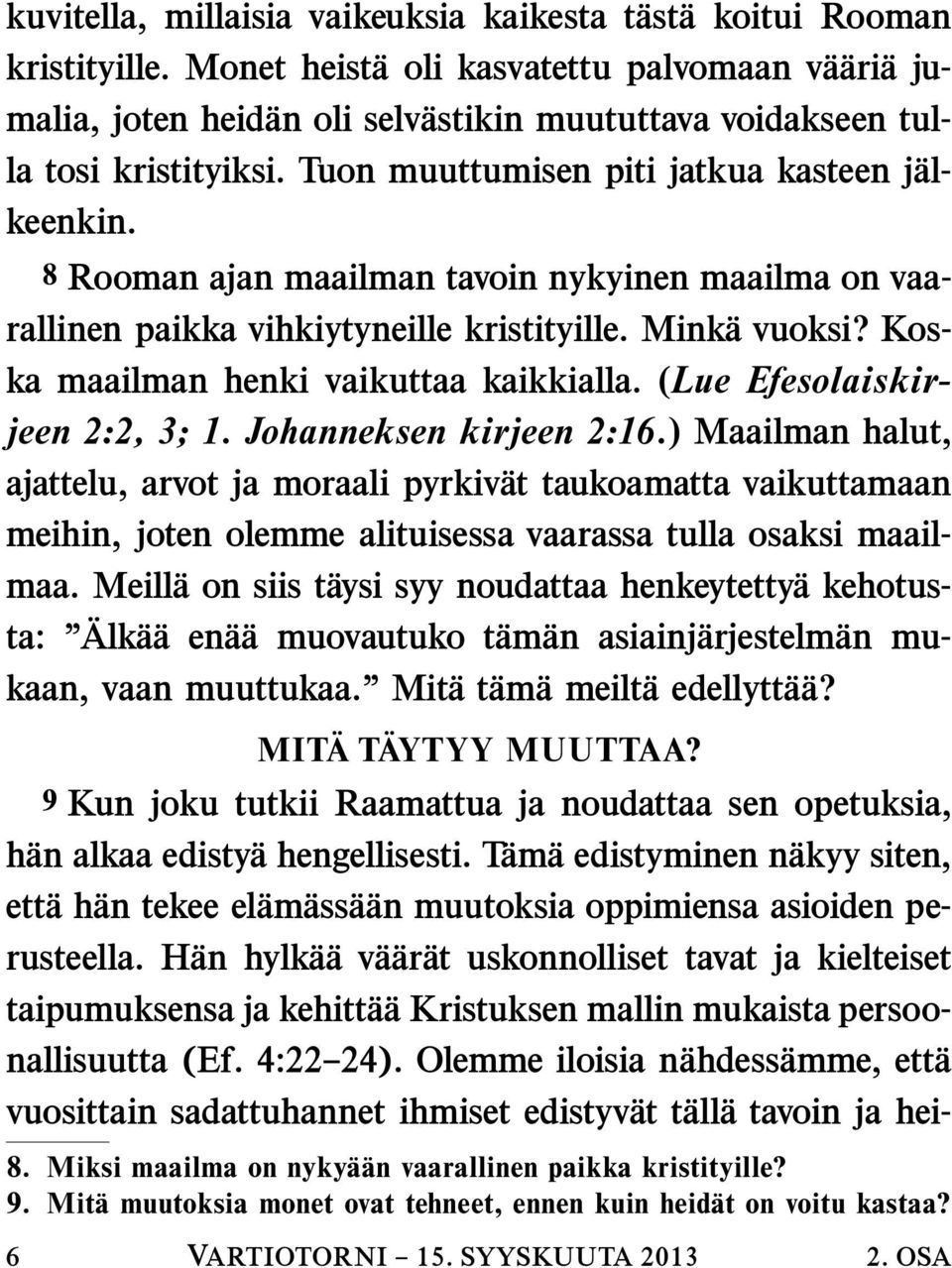 8 Rooman ajan maailman tavoin nykyinen maailma on vaarallinen paikka vihkiytyneille kristityille. Minka vuoksi? Koska maailman henki vaikuttaa kaikkialla. (Lue Efesolaiskirjeen 2:2, 3; 1.