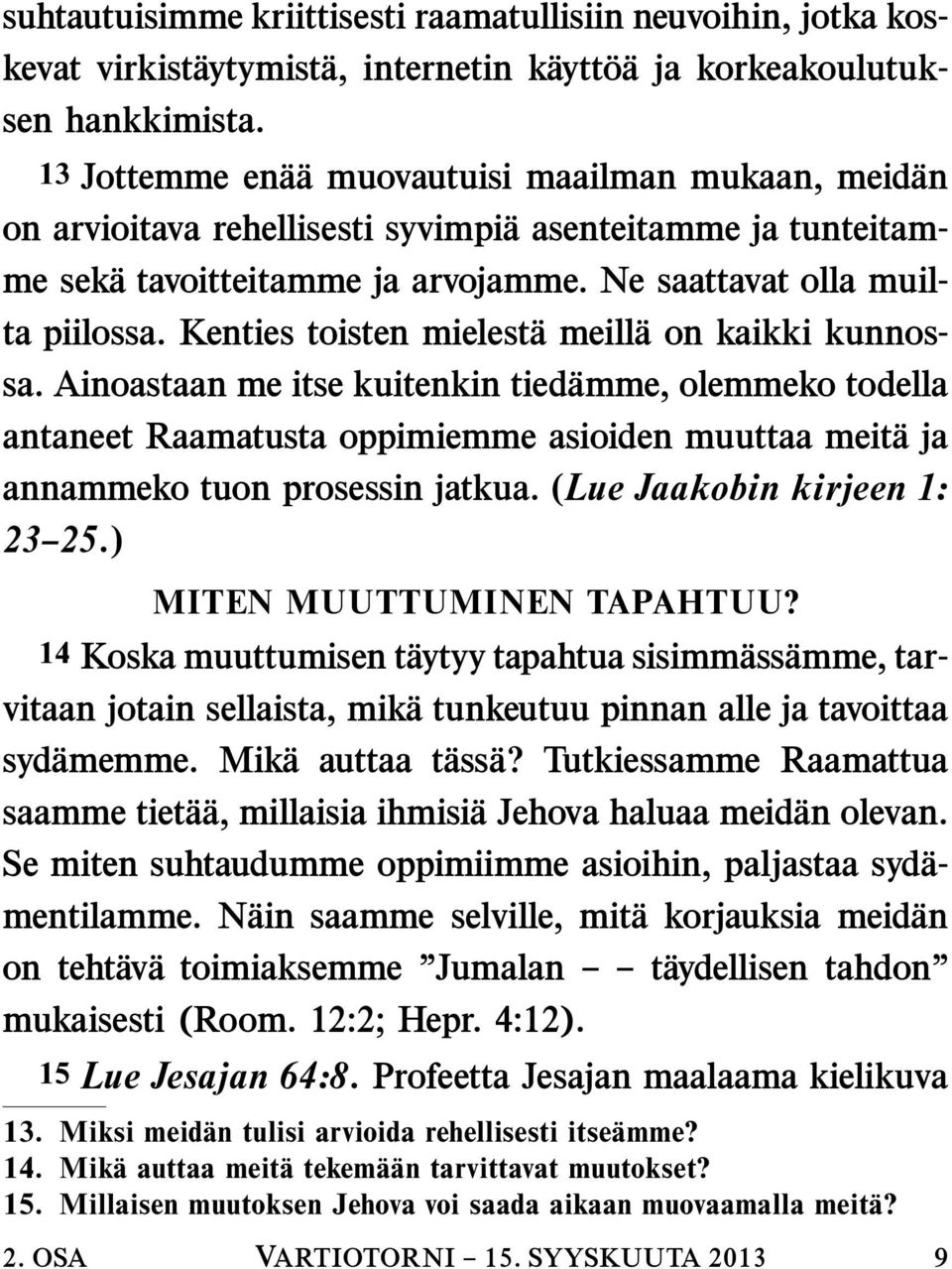 Kenties toisten mielestameill a on kaikki kunnossa. Ainoastaan me itse kuitenkin tiedamme, olemmeko todella antaneet Raamatusta oppimiemme asioiden muuttaa meitaja annammeko tuon prosessin jatkua.