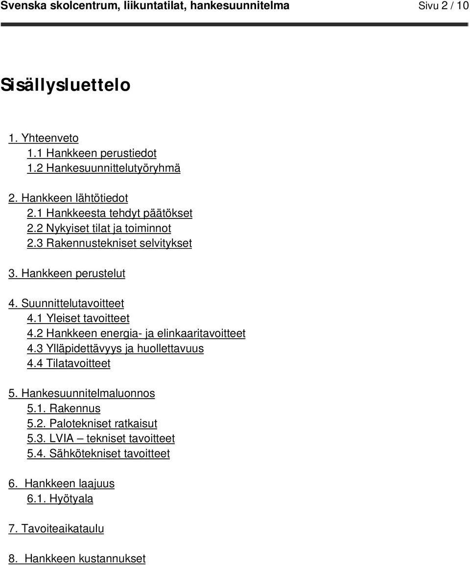 Suunnittelutavoitteet 4.1 Yleiset tavoitteet 4.2 Hankkeen energia- ja elinkaaritavoitteet 4.3 Ylläpidettävyys ja huollettavuus 4.4 Tilatavoitteet 5.